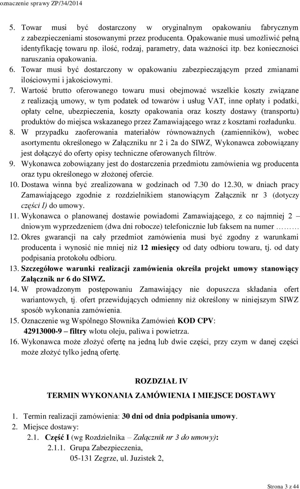 Wartość brutto oferowanego towaru musi obejmować wszelkie koszty związane z realizacją umowy, w tym podatek od towarów i usług VAT, inne opłaty i podatki, opłaty celne, ubezpieczenia, koszty