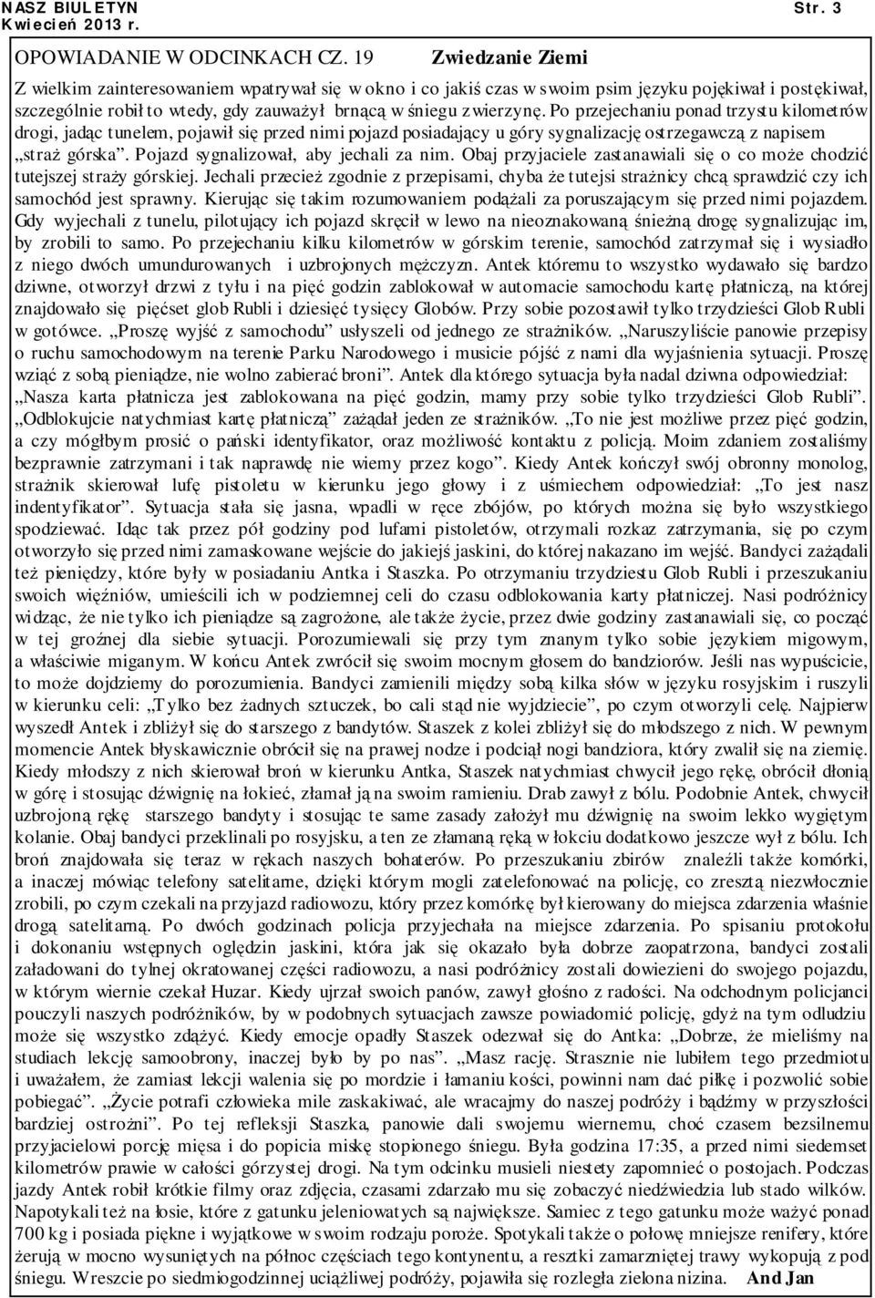 Po przejechaniu ponad trzystu kilometrów drogi, jadąc tunelem, pojawił się przed nimi pojazd posiadający u góry sygnalizację ostrzegawczą z napisem straŝ górska.