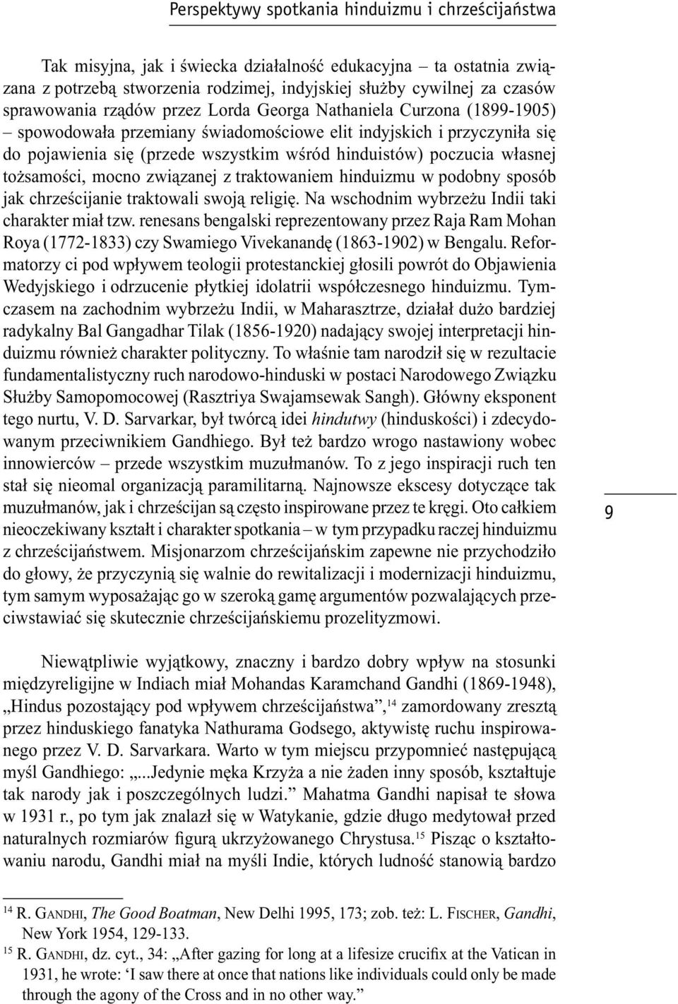 poczucia własnej tożsamości, mocno związanej z traktowaniem hinduizmu w podobny sposób jak chrześcijanie traktowali swoją religię. Na wschodnim wybrzeżu Indii taki charakter miał tzw.