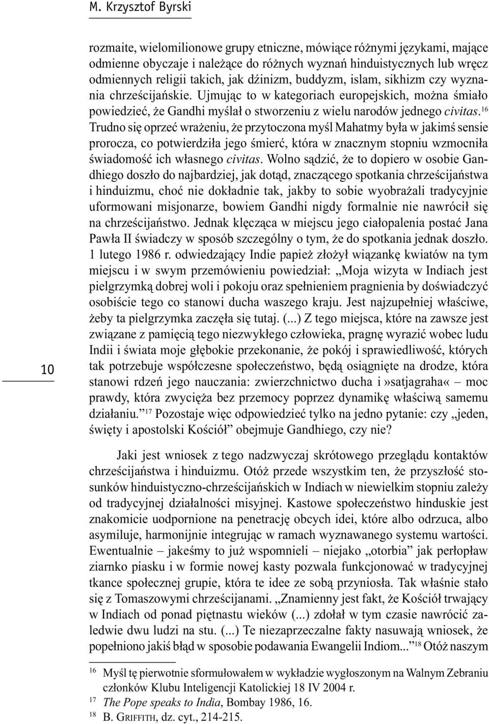 16 Trudno się oprzeć wrażeniu, że przytoczona myśl Mahatmy była w jakimś sensie prorocza, co potwierdziła jego śmierć, która w znacznym stopniu wzmocniła świadomość ich własnego civitas.