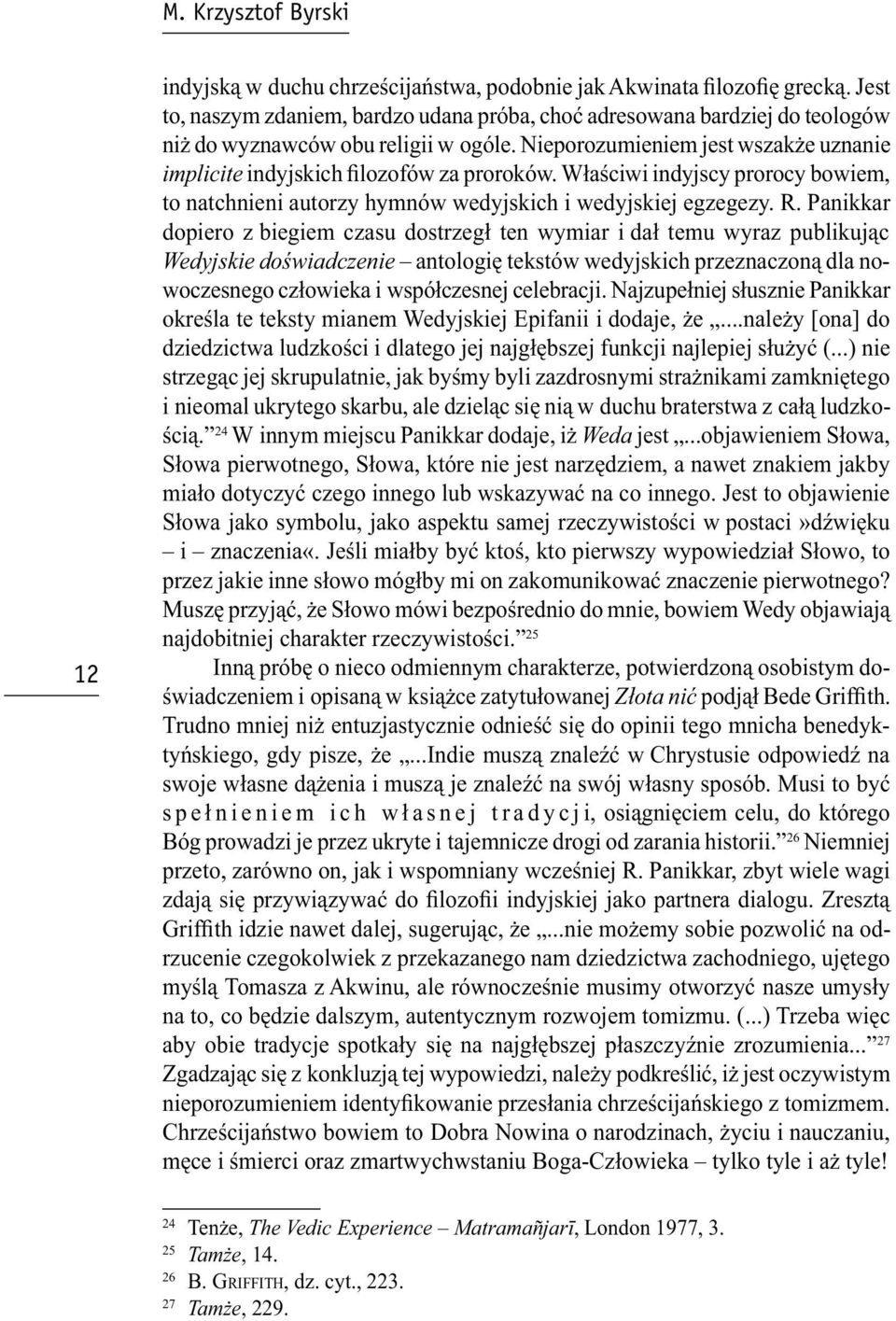 Nieporozumieniem jest wszakże uznanie implicite indyjskich filozofów za proroków. Właściwi indyjscy prorocy bowiem, to natchnieni autorzy hymnów wedyjskich i wedyjskiej egzegezy. R.