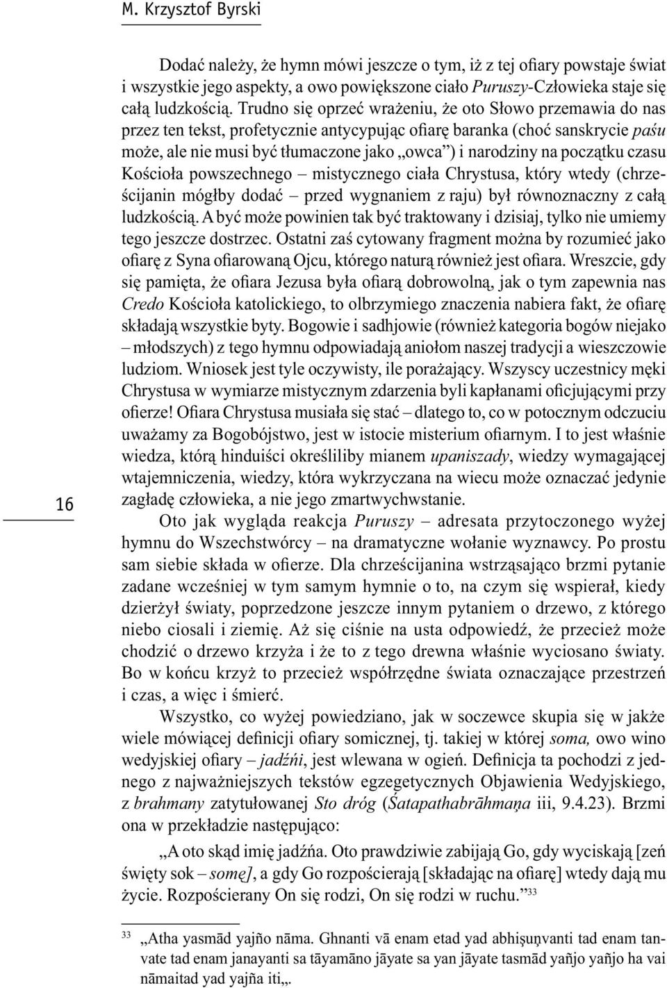 początku czasu Kościoła powszechnego mistycznego ciała Chrystusa, który wtedy (chrześcijanin mógłby dodać przed wygnaniem z raju) był równoznaczny z całą ludzkością.