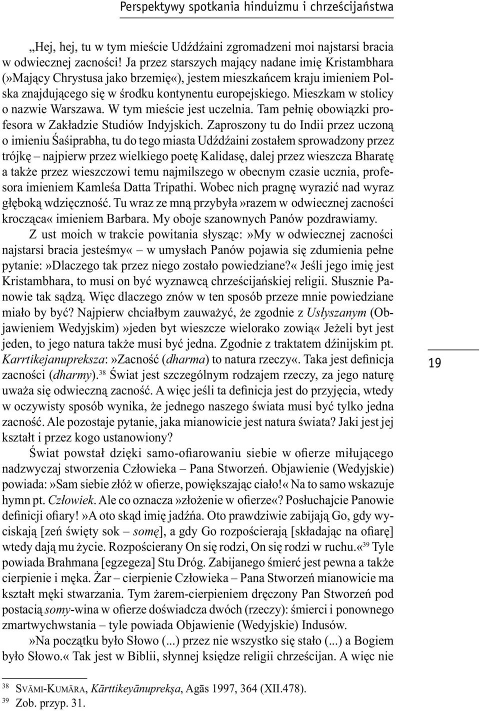 Mieszkam w stolicy o nazwie Warszawa. W tym mieście jest uczelnia. Tam pełnię obowiązki profesora w Zakładzie Studiów Indyjskich.