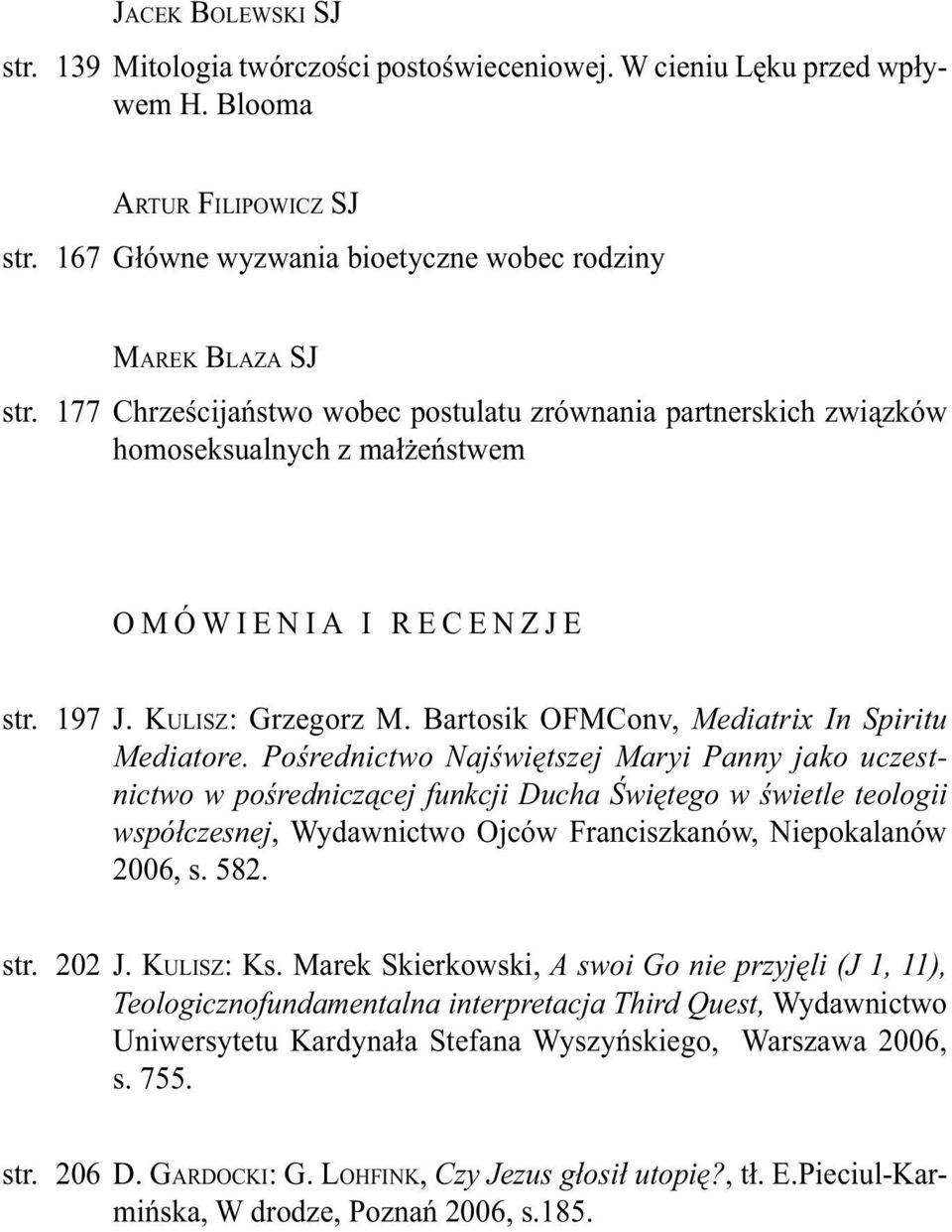 Pośrednictwo Najświętszej Maryi Panny jako uczestnictwo w pośredniczącej funkcji Ducha Świętego w świetle teologii współczesnej, Wydawnictwo Ojców Franciszkanów, Niepokalanów 2006, s. 582. str. 202 J.