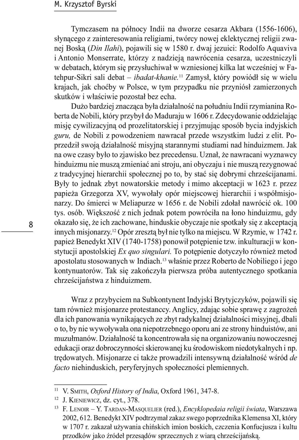 dwaj jezuici: Rodolfo Aquaviva i Antonio Monserrate, którzy z nadzieją nawrócenia cesarza, uczestniczyli w debatach, którym się przysłuchiwał w wzniesionej kilka lat wcześniej w Fatehpur-Sikri sali