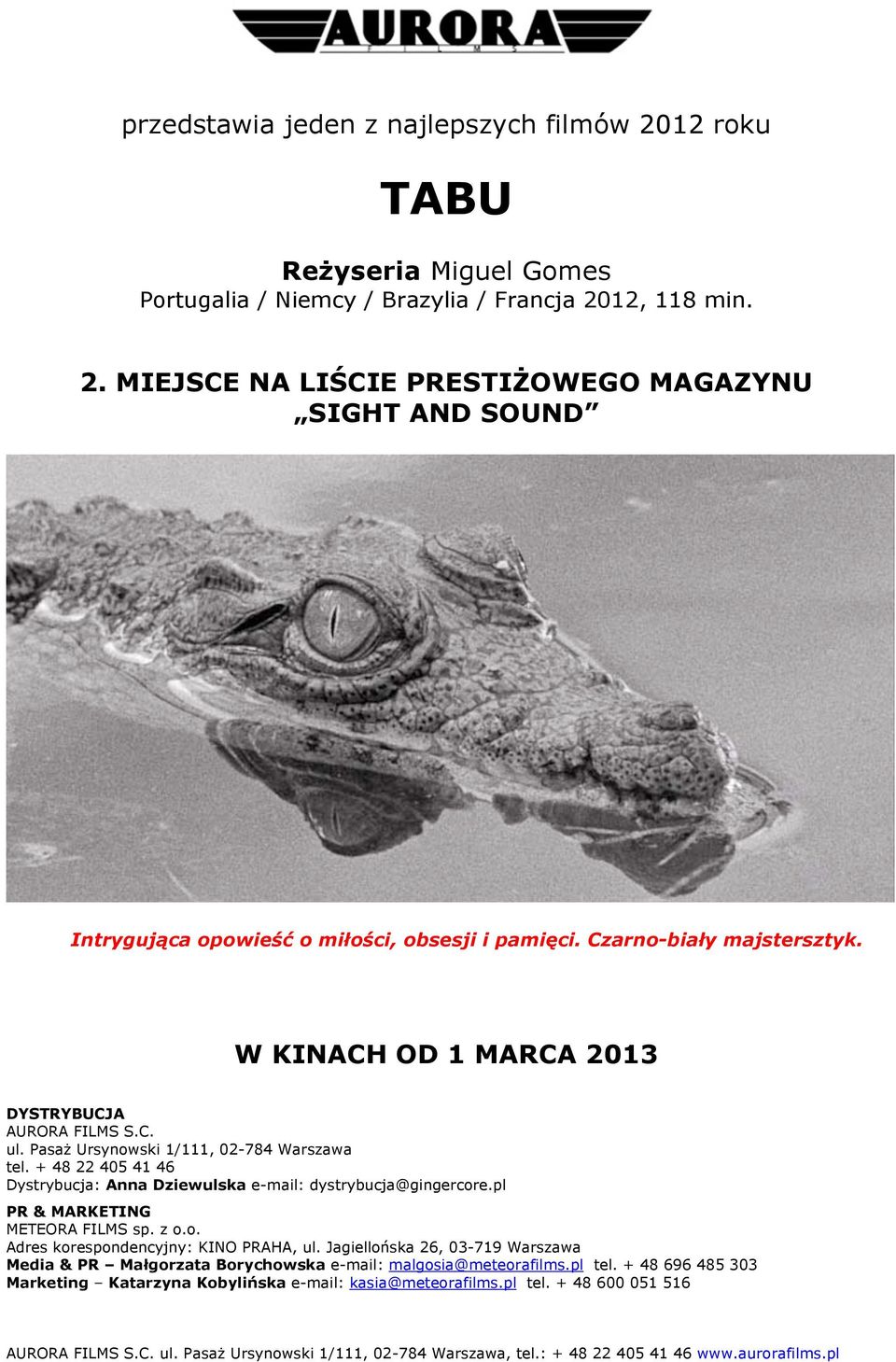 + 48 22 405 41 46 Dystrybucja: Anna Dziewulska e-mail: dystrybucja@gingercore.pl PR & MARKETING METEORA FILMS sp. z o.o. Adres korespondencyjny: KINO PRAHA, ul.