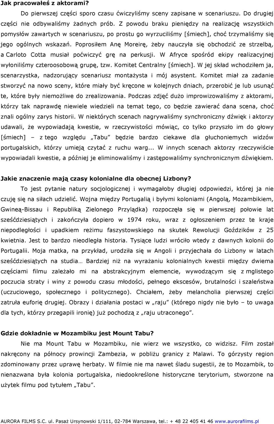 Poprosiłem Anę Moreirę, żeby nauczyła się obchodzić ze strzelbą, a Carloto Cotta musiał poćwiczyć grę na perkusji. W Afryce spośród ekipy realizacyjnej wyłoniliśmy czteroosobową grupę, tzw.