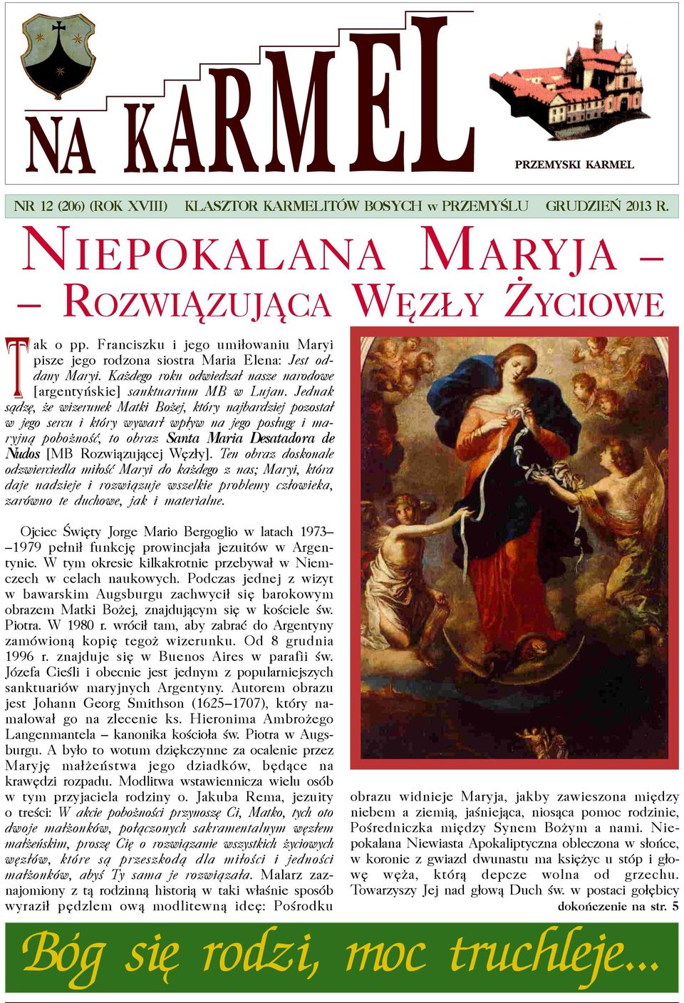 Jednak s¹dzê, e wizerunek Matki Bo ej, który najbardziej pozosta³ w jego sercu i który wywar³ wp³yw na jego pos³ugê i maryjn¹ pobo noœæ, to obraz Santa Maria Desatadora de Nudos [MB Rozwi¹zuj¹cej