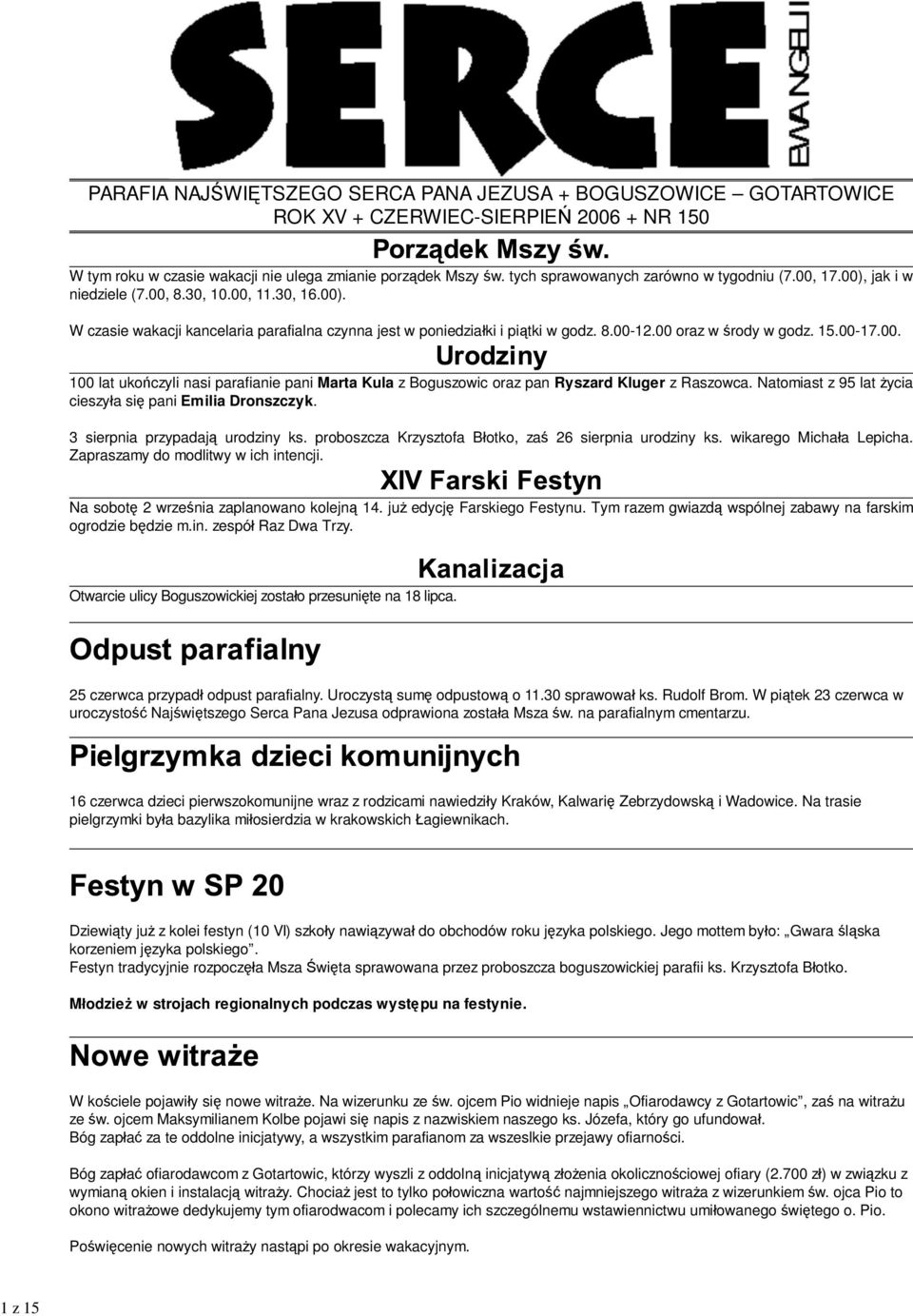 00 oraz w środy w godz. 15.00-17.00. 100 lat ukończyli nasi parafianie pani Marta Kula z Boguszowic oraz pan Ryszard Kluger z Raszowca. Natomiast z 95 lat życia cieszyła się pani Emilia Dronszczyk.