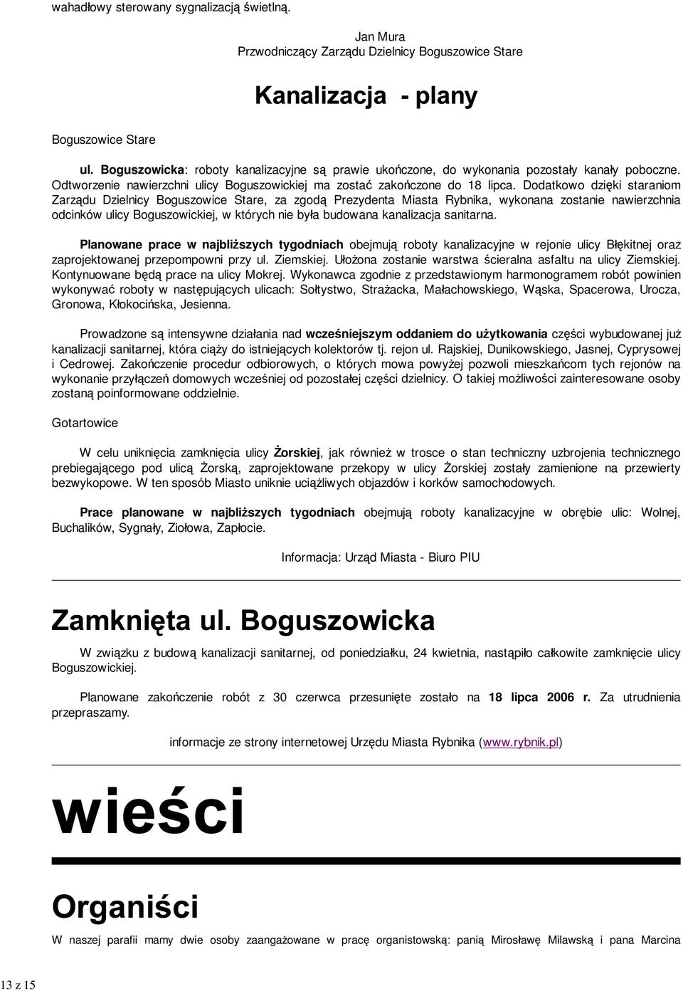 Dodatkowo dzięki staraniom Zarządu Dzielnicy Boguszowice Stare, za zgodą Prezydenta Miasta Rybnika, wykonana zostanie nawierzchnia odcinków ulicy Boguszowickiej, w których nie była budowana