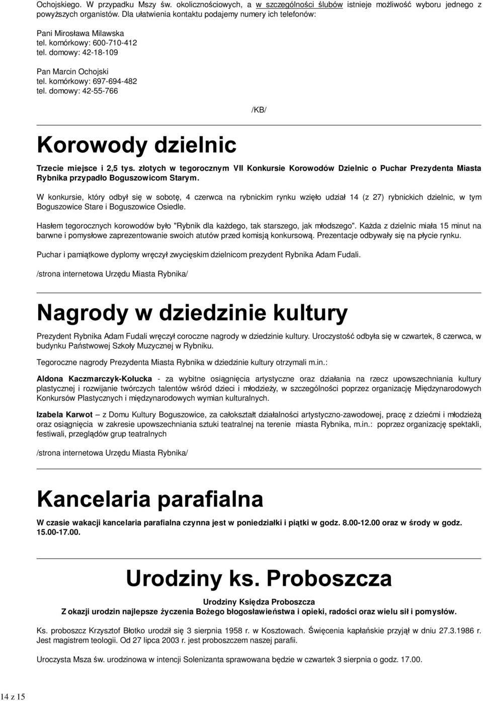 domowy: 42-55-766 /KB/ Trzecie miejsce i 2,5 tys. złotych w tegorocznym VII Konkursie Korowodów Dzielnic o Puchar Prezydenta Miasta Rybnika przypadło Boguszowicom Starym.