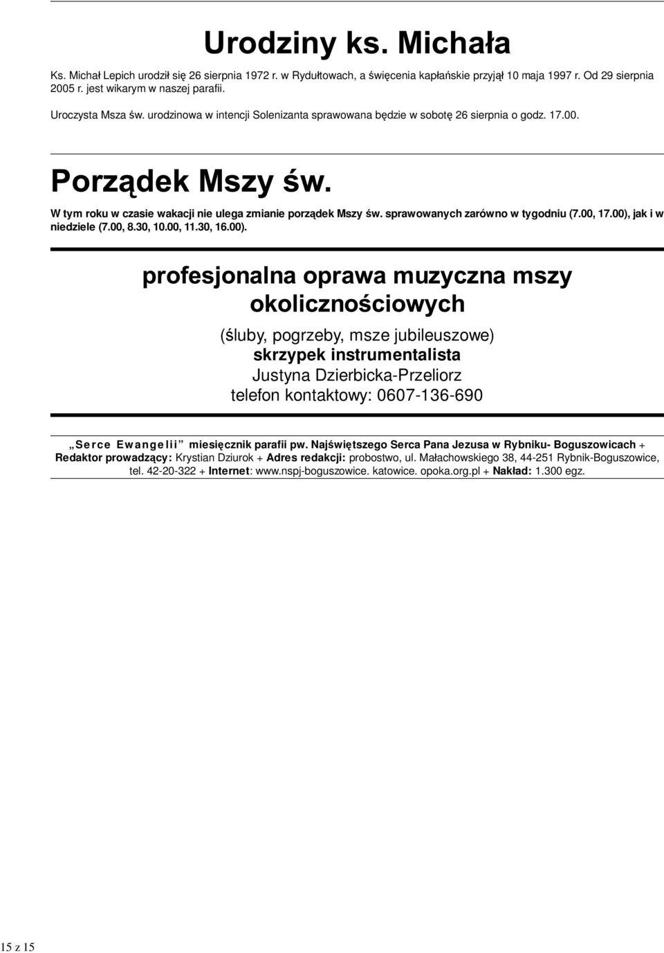 00), jak i w niedziele (7.00, 8.30, 10.00, 11.30, 16.00). (śluby, pogrzeby, msze jubileuszowe) skrzypek instrumentalista Justyna Dzierbicka-Przeliorz telefon kontaktowy: 0607-136-690 Serce Ewangelii miesięcznik parafii pw.