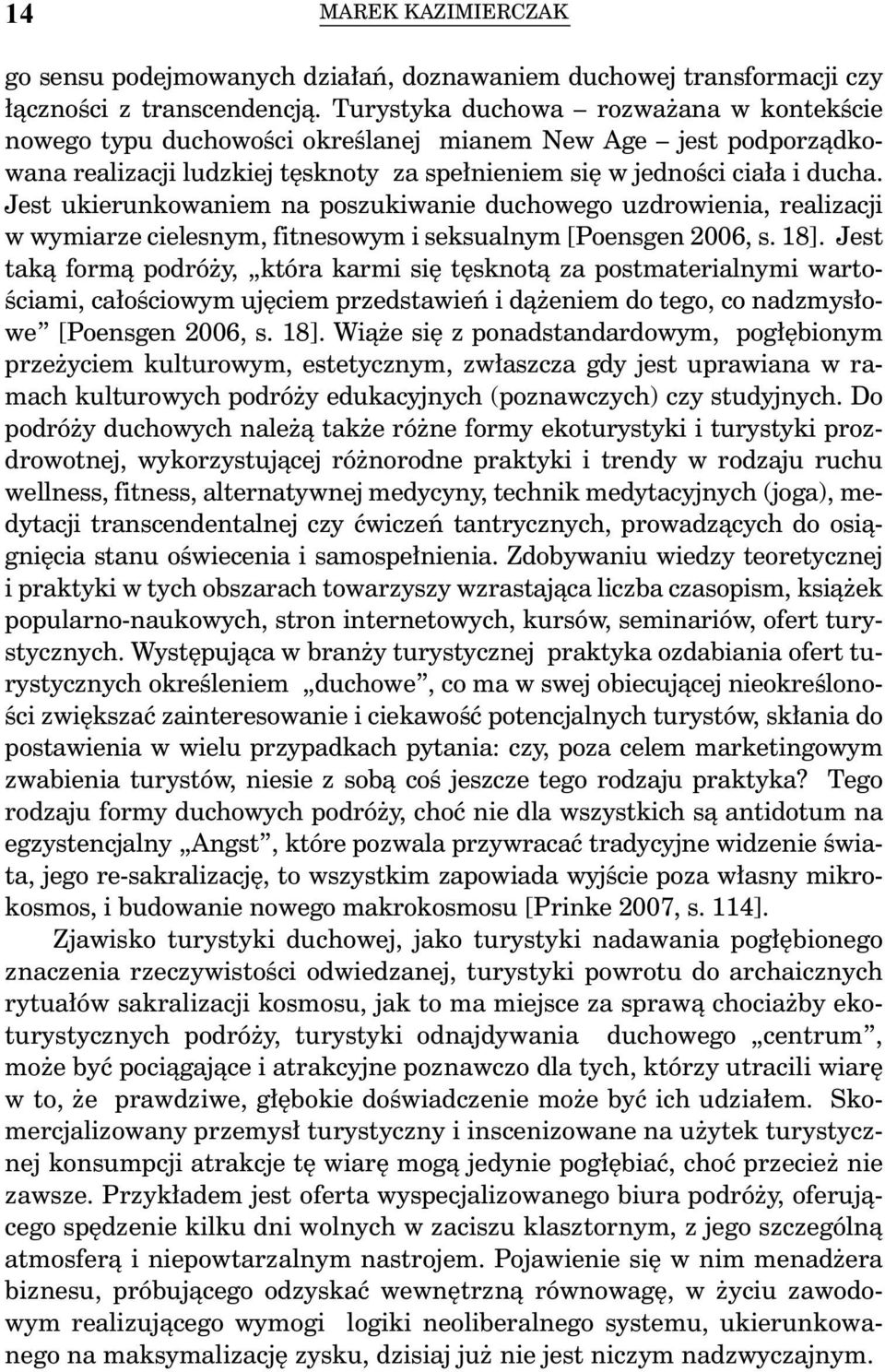 Jest ukierunkowaniem na poszukiwanie duchowego uzdrowienia, realizacji w wymiarze cielesnym, fitnesowym i seksualnym [Poensgen 2006, s. 18].