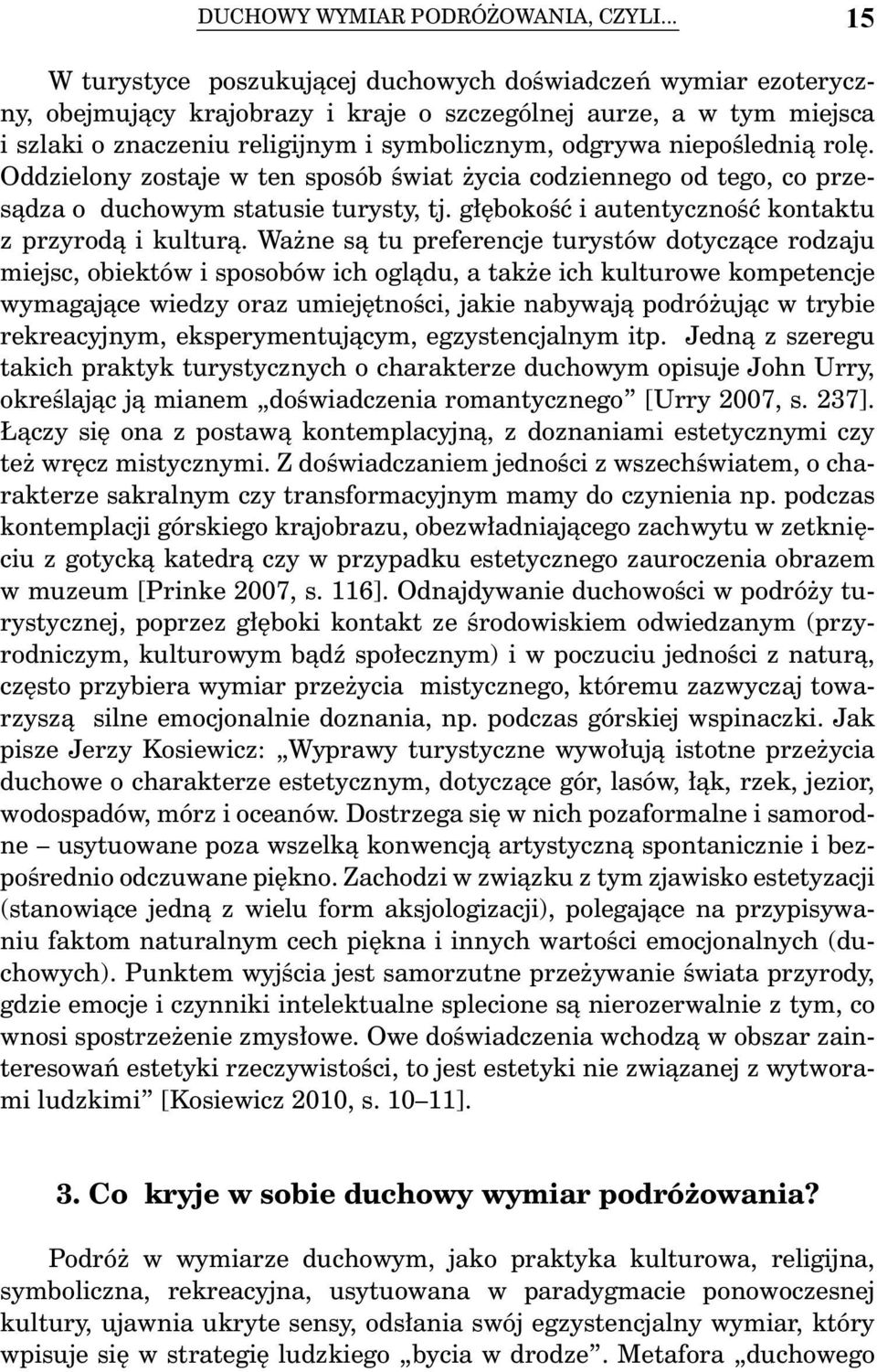 niepoślednią rolę. Oddzielony zostaje w ten sposób świat życia codziennego od tego, co przesądza o duchowym statusie turysty, tj. głębokość i autentyczność kontaktu z przyrodą i kulturą.