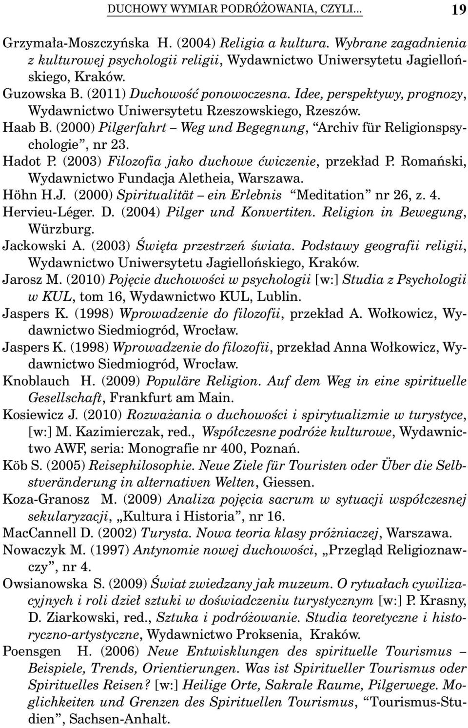 (2000) Pilgerfahrt Weg und Begegnung, Archiv für Religionspsychologie, nr 23. Hadot P. (2003) Filozofia jako duchowe ćwiczenie, przekład P. Romański, Wydawnictwo Fundacja Aletheia, Warszawa. Höhn H.J.