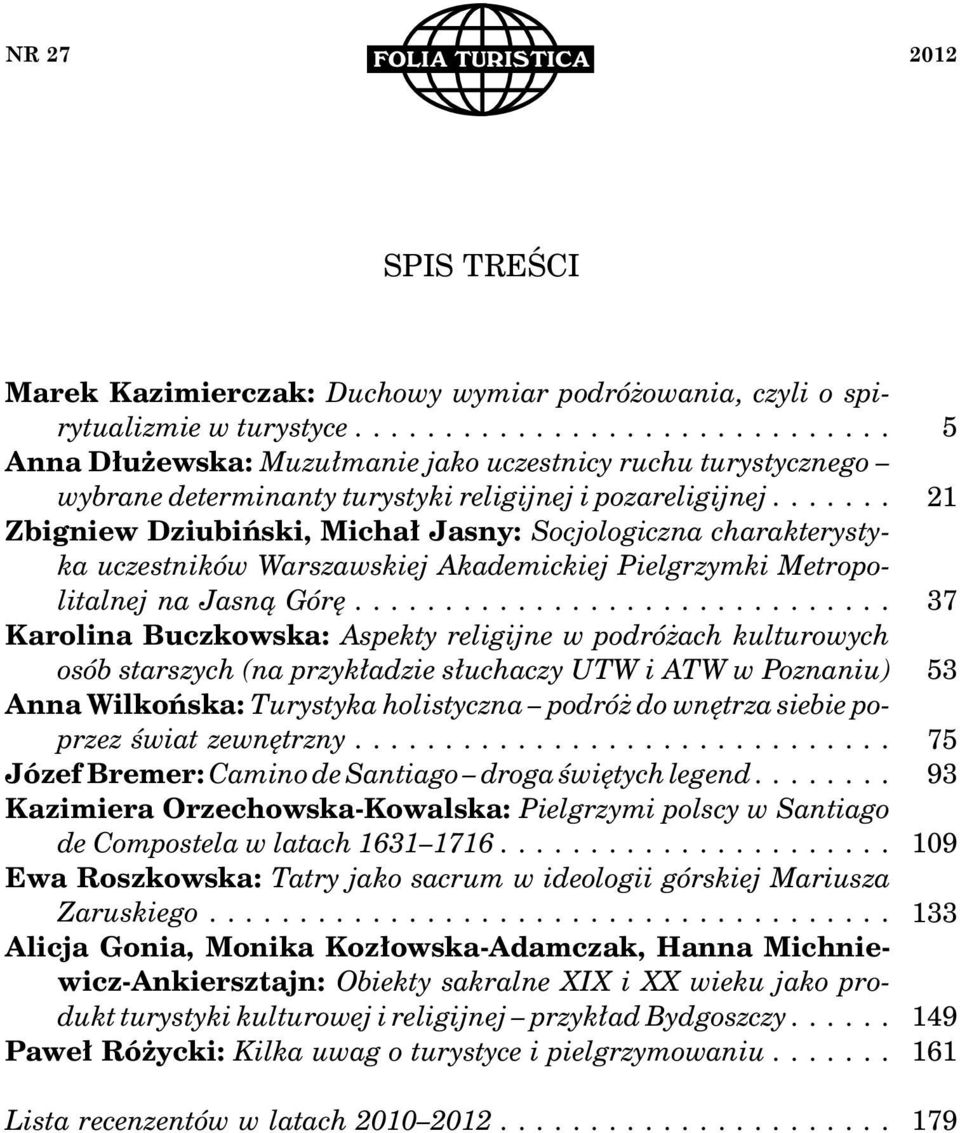 ... Zbigniew Dziubiński, Michał Jasny: Socjologiczna charakterystyka uczestników Warszawskiej Akademickiej Pielgrzymki Metropolitalnej na Jasną Górę.