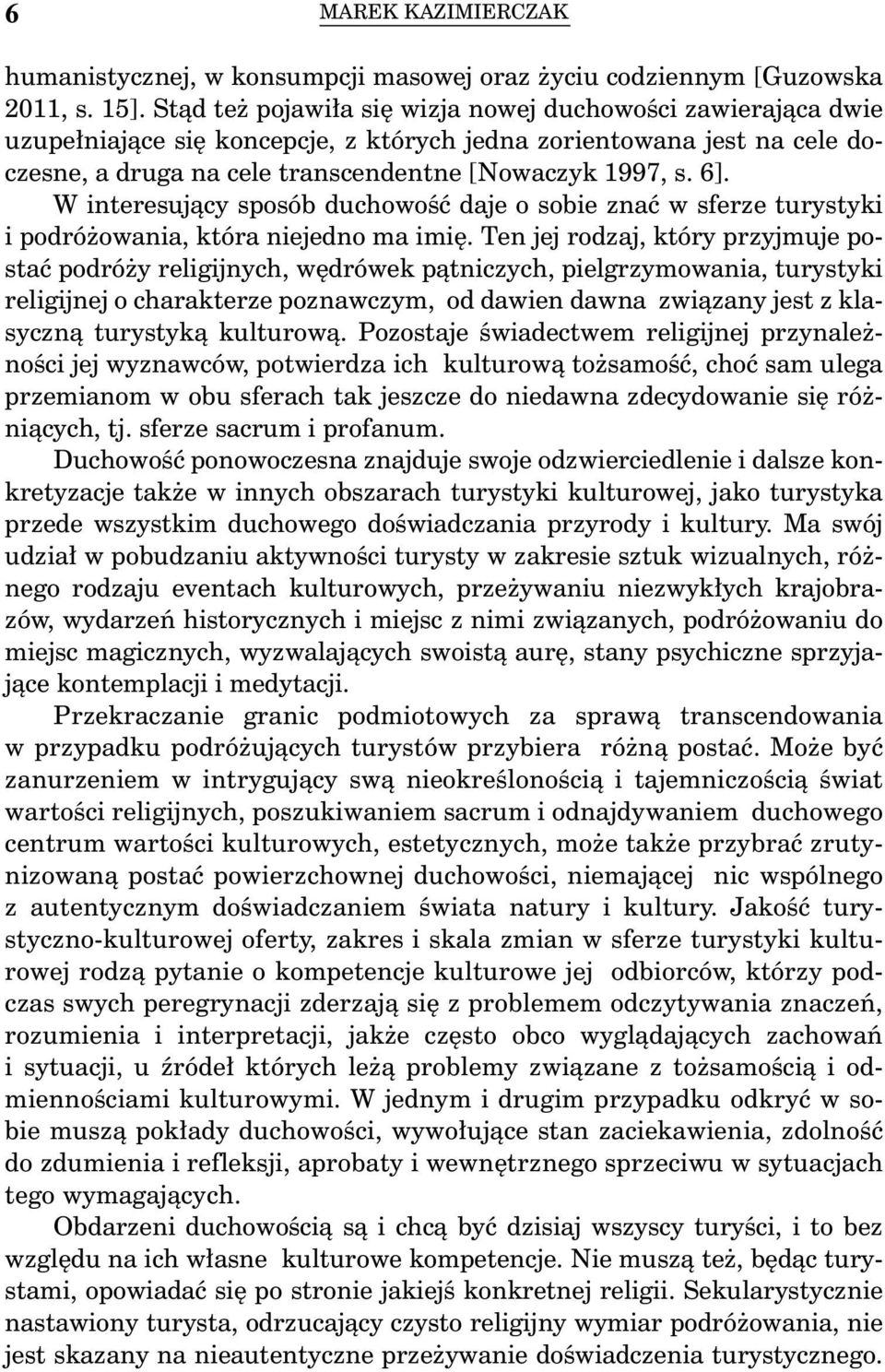 W interesujący sposób duchowość daje o sobie znać w sferze turystyki i podróżowania, która niejedno ma imię.