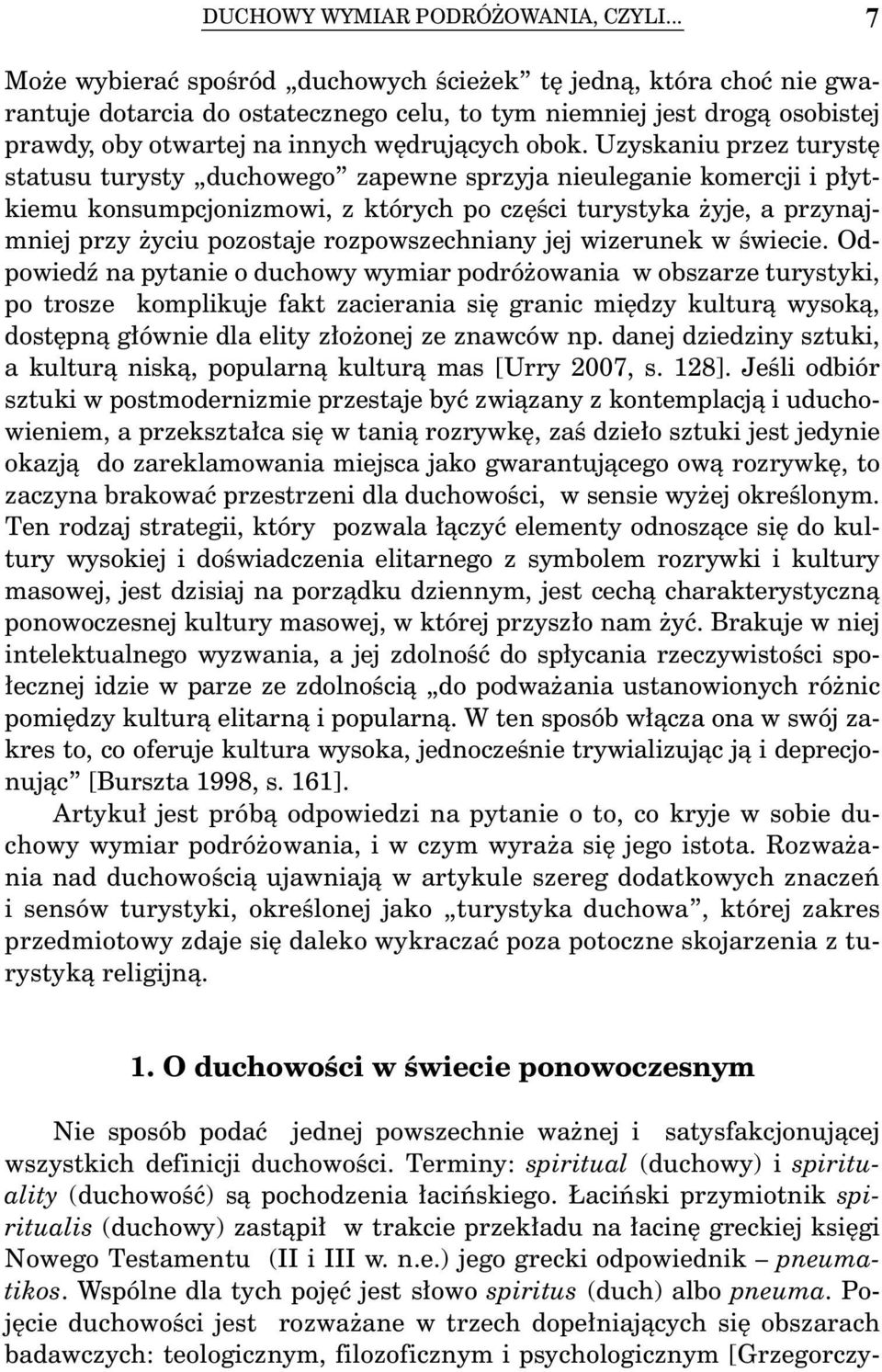 Uzyskaniu przez turystę statusu turysty duchowego zapewne sprzyja nieuleganie komercji i płytkiemu konsumpcjonizmowi, z których po części turystyka żyje, a przynajmniej przy życiu pozostaje