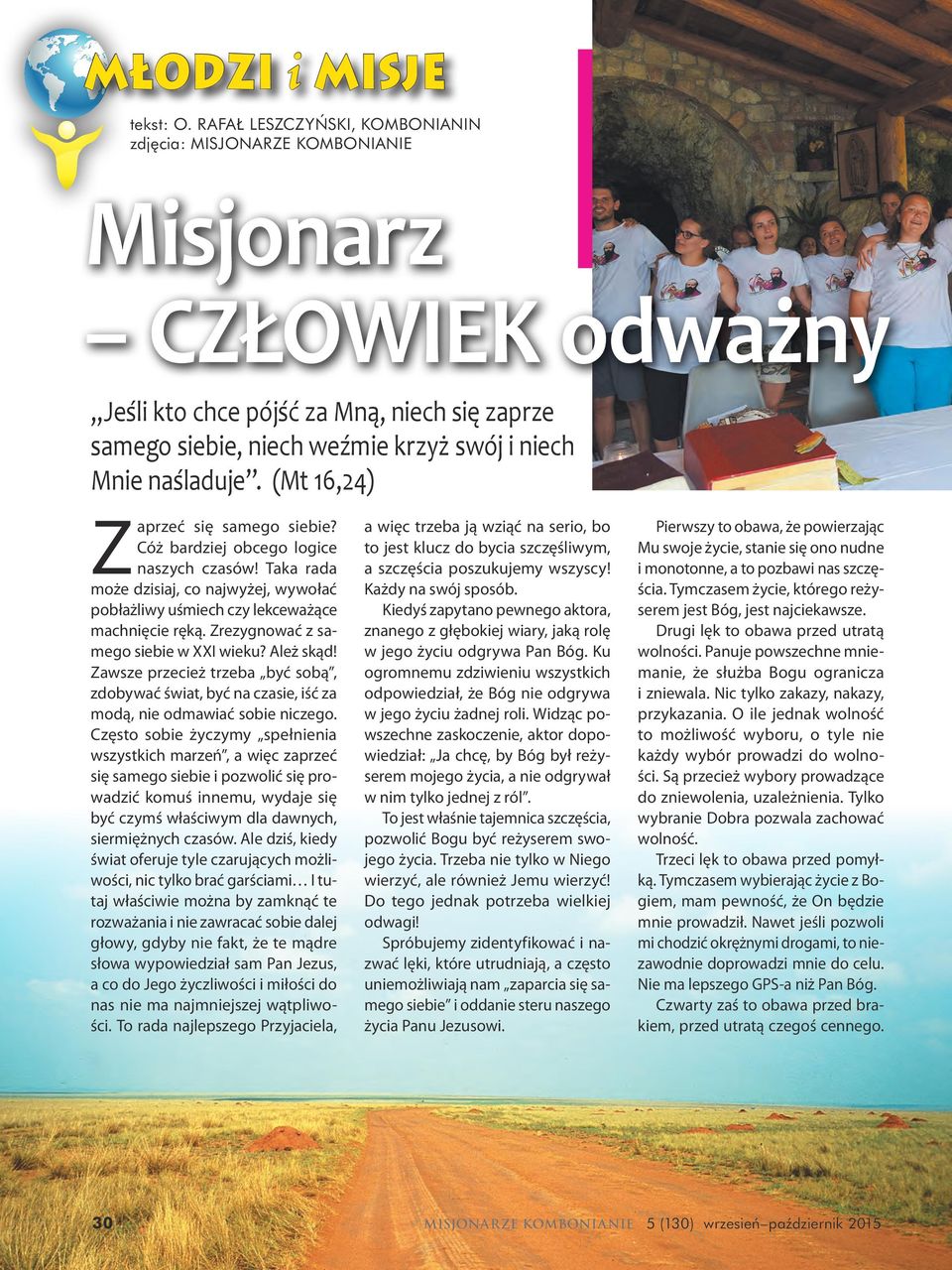 (Mt 16,24) Zaprzeć się samego siebie? Cóż bardziej obcego logice naszych czasów! Taka rada może dzisiaj, co najwyżej, wywołać pobłażliwy uśmiech czy lekceważące machnięcie ręką.