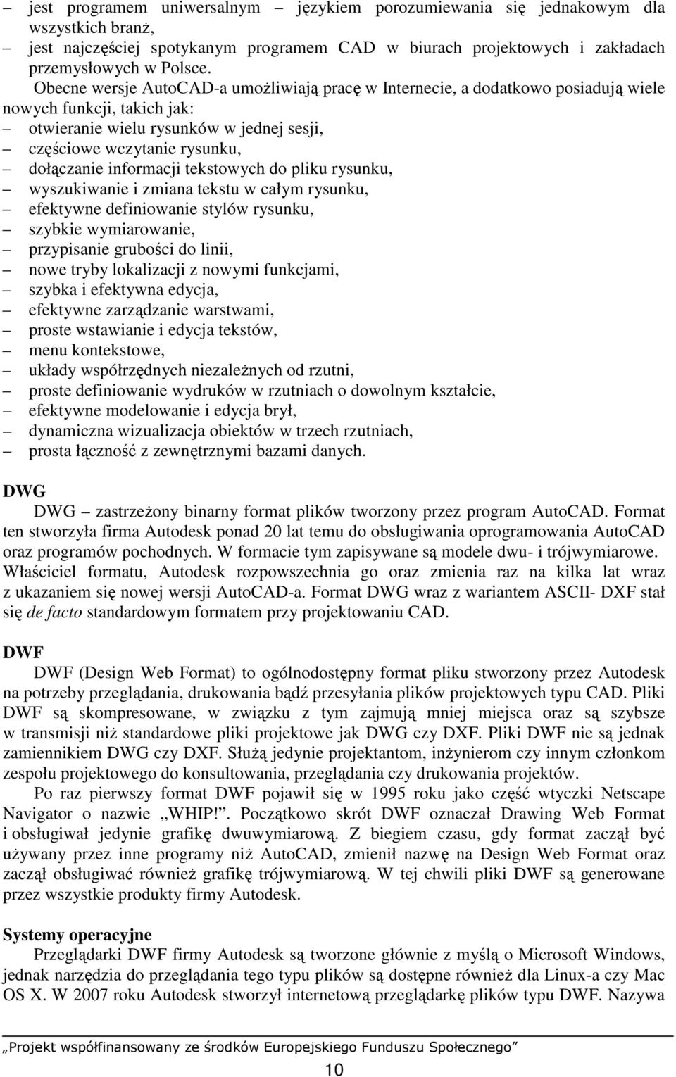 informacji tekstowych do pliku rysunku, wyszukiwanie i zmiana tekstu w całym rysunku, efektywne definiowanie stylów rysunku, szybkie wymiarowanie, przypisanie grubości do linii, nowe tryby