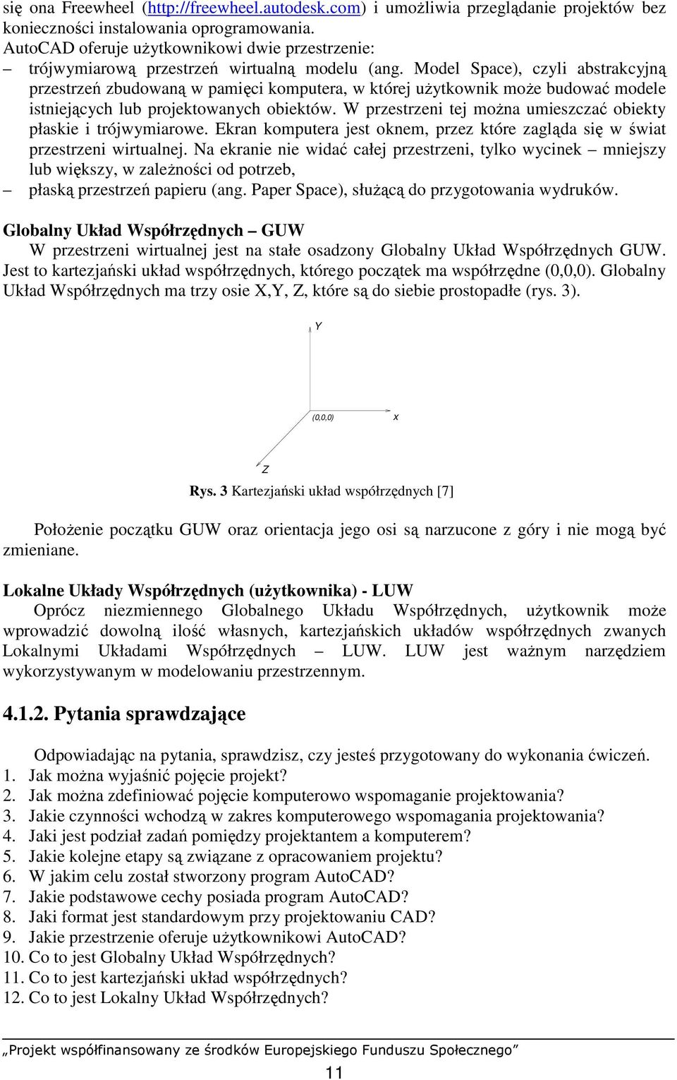 Model Space), czyli abstrakcyjną przestrzeń zbudowaną w pamięci komputera, w której uŝytkownik moŝe budować modele istniejących lub projektowanych obiektów.