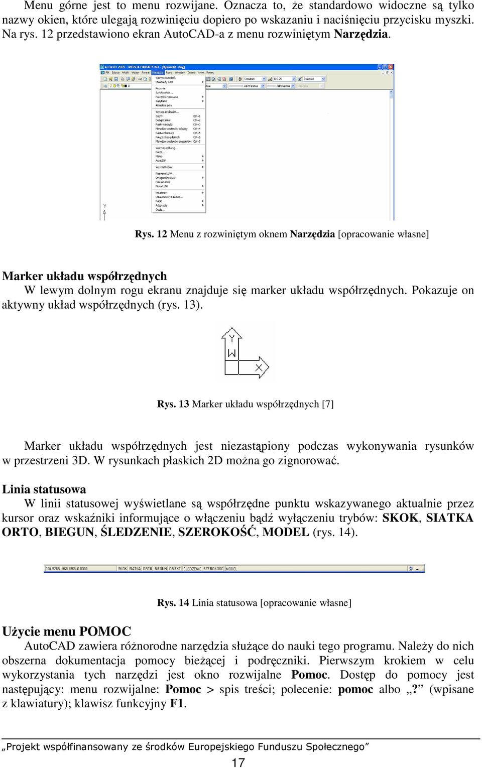 12 Menu z rozwiniętym oknem Narzędzia [opracowanie własne] Marker układu współrzędnych W lewym dolnym rogu ekranu znajduje się marker układu współrzędnych.