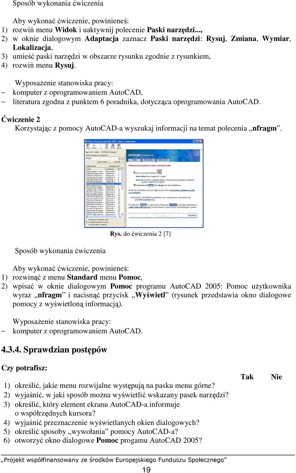 WyposaŜenie stanowiska pracy: komputer z oprogramowaniem AutoCAD, literatura zgodna z punktem 6 poradnika, dotycząca oprogramowania AutoCAD.