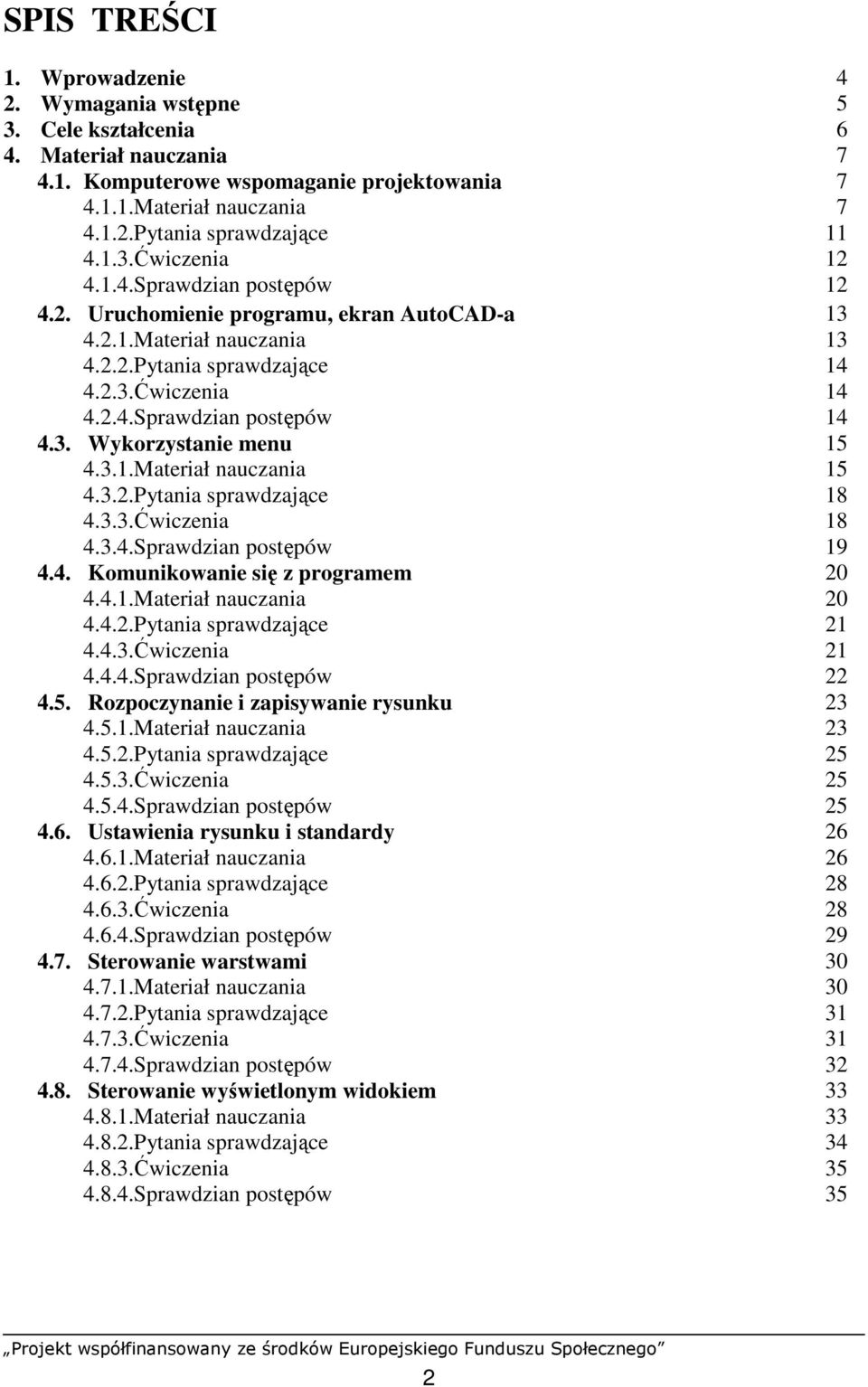 3. Wykorzystanie menu 15 4.3.1.Materiał nauczania 15 4.3.2.Pytania sprawdzające 18 4.3.3.Ćwiczenia 18 4.3.4.Sprawdzian postępów 19 4.4. Komunikowanie się z programem 20 4.4.1.Materiał nauczania 20 4.