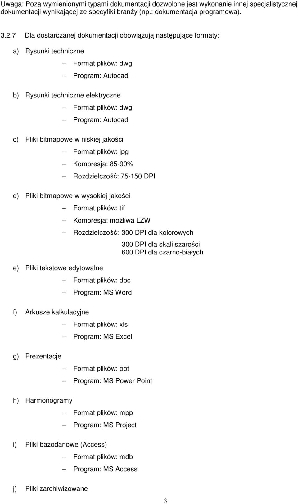 Pliki bitmapowe w niskiej jakości Format plików: jpg Kompresja: 85-90% Rozdzielczość: 75-150 DPI d) Pliki bitmapowe w wysokiej jakości Format plików: tif e) Pliki tekstowe edytowalne Kompresja: