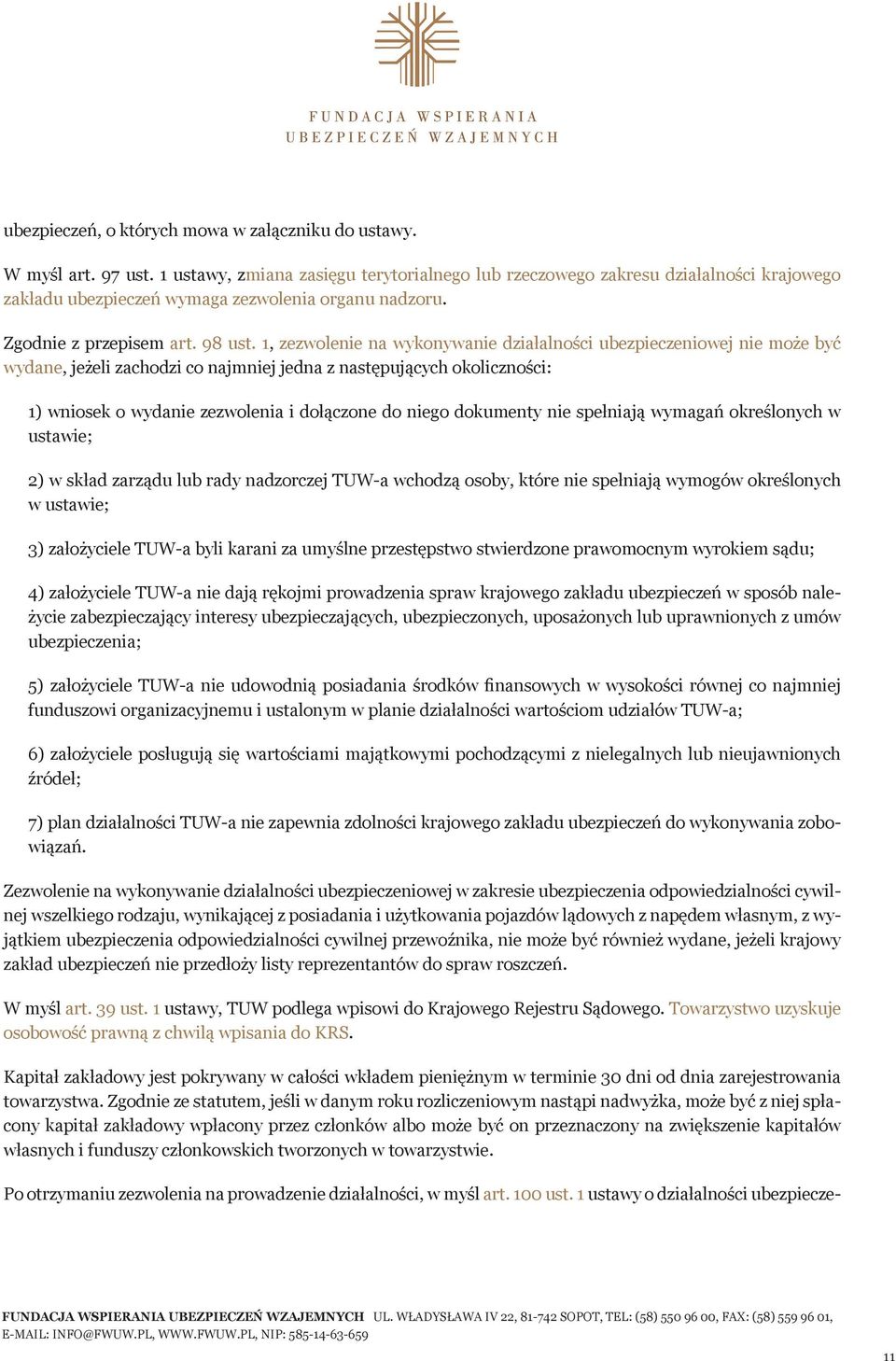 1, zezwolenie na wykonywanie działalności ubezpieczeniowej nie może być wydane, jeżeli zachodzi co najmniej jedna z następujących okoliczności: 1) wniosek o wydanie zezwolenia i dołączone do niego