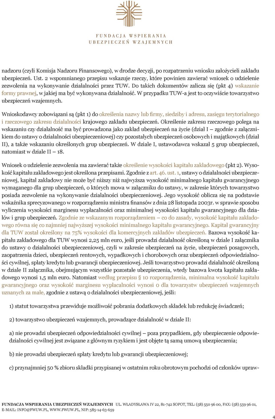 Do takich dokumentów zalicza się (pkt 4) wskazanie formy prawnej, w jakiej ma być wykonywana działalność. W przypadku TUW-a jest to oczywiście towarzystwo ubezpieczeń wzajemnych.