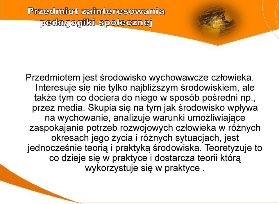 Skupia się na tym jak środowisko wpływa na wychowanie, analizuje warunki umożliwiające zaspokajanie potrzeb rozwojowych