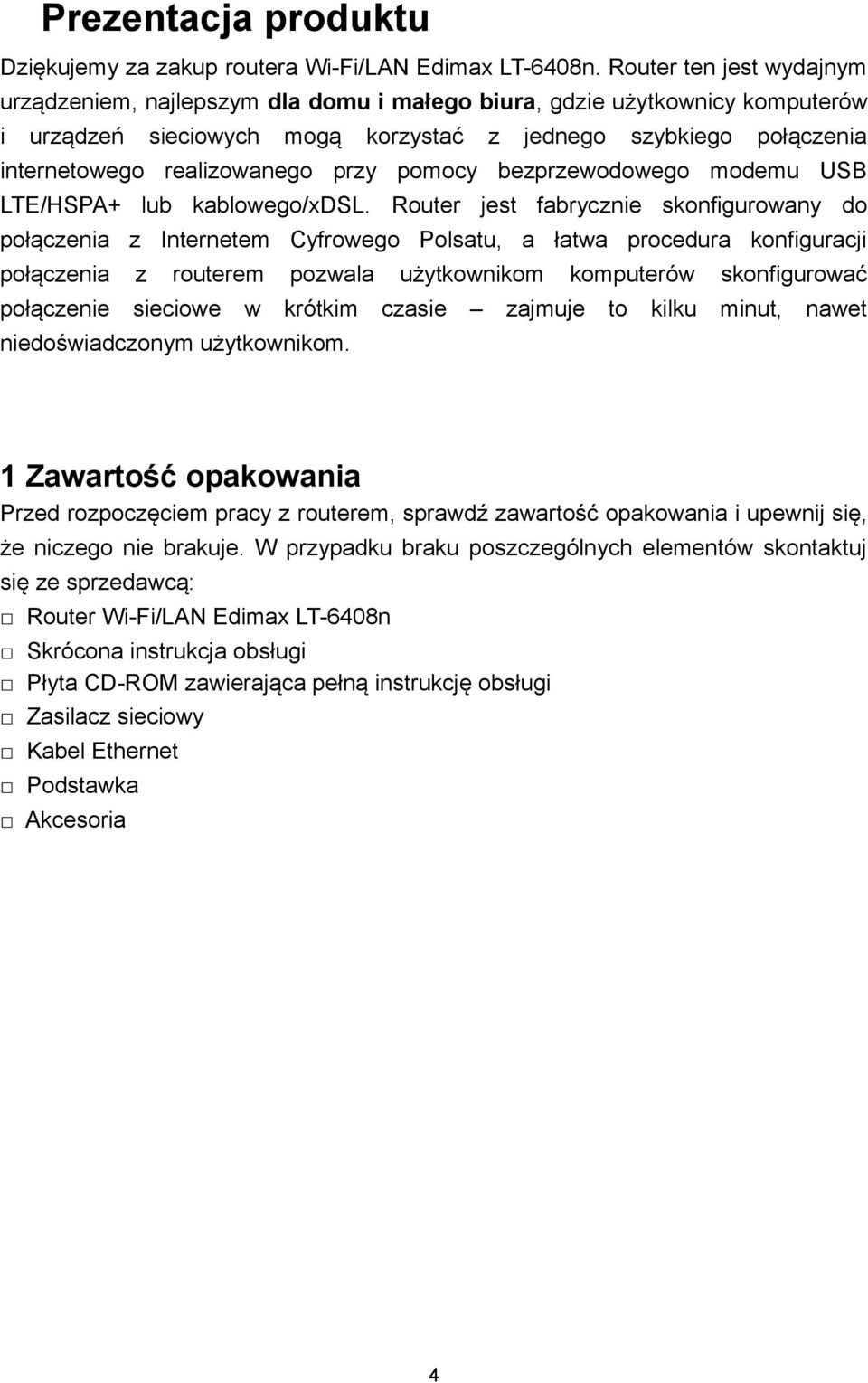 przy pomocy bezprzewodowego modemu USB LTE/HSPA+ lub kablowego/xdsl.