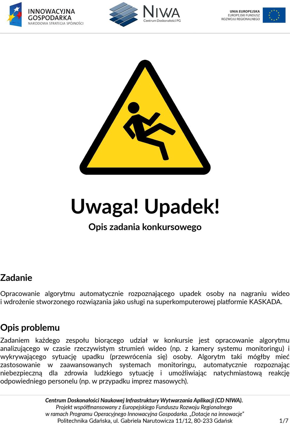 platformie KASKADA. Opis problemu Zadaniem każdego zespołu biorącego udział w konkursie jest opracowanie algorytmu analizującego w czasie rzeczywistym strumień wideo (np.