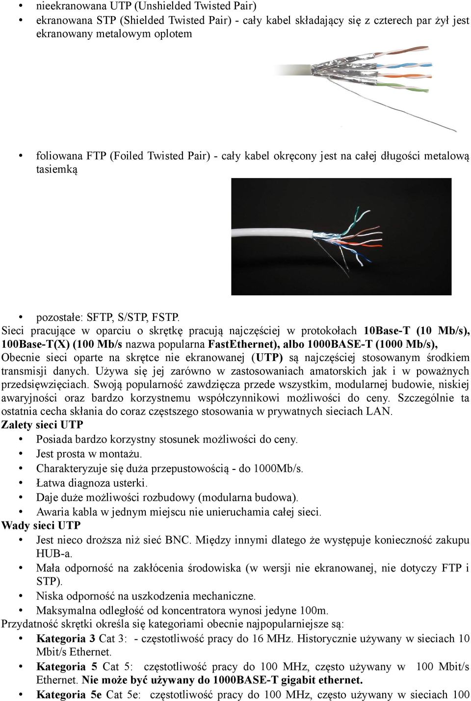 Sieci pracujące w oparciu o skrętkę pracują najczęściej w protokołach 10Base-T (10 Mb/s), 100Base-T(X) (100 Mb/s nazwa popularna FastEthernet), albo 1000BASE-T (1000 Mb/s), Obecnie sieci oparte na