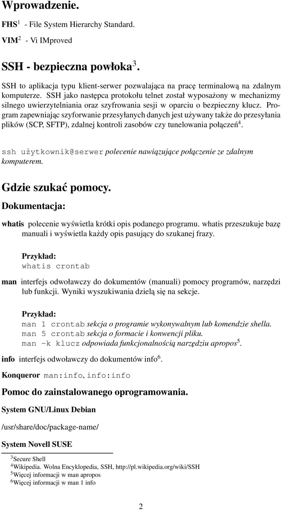 Program zapewniając szyforwanie przesyłanych danych jest używany także do przesyłania plików (SCP, SFTP), zdalnej kontroli zasobów czy tunelowania połączeń 4.