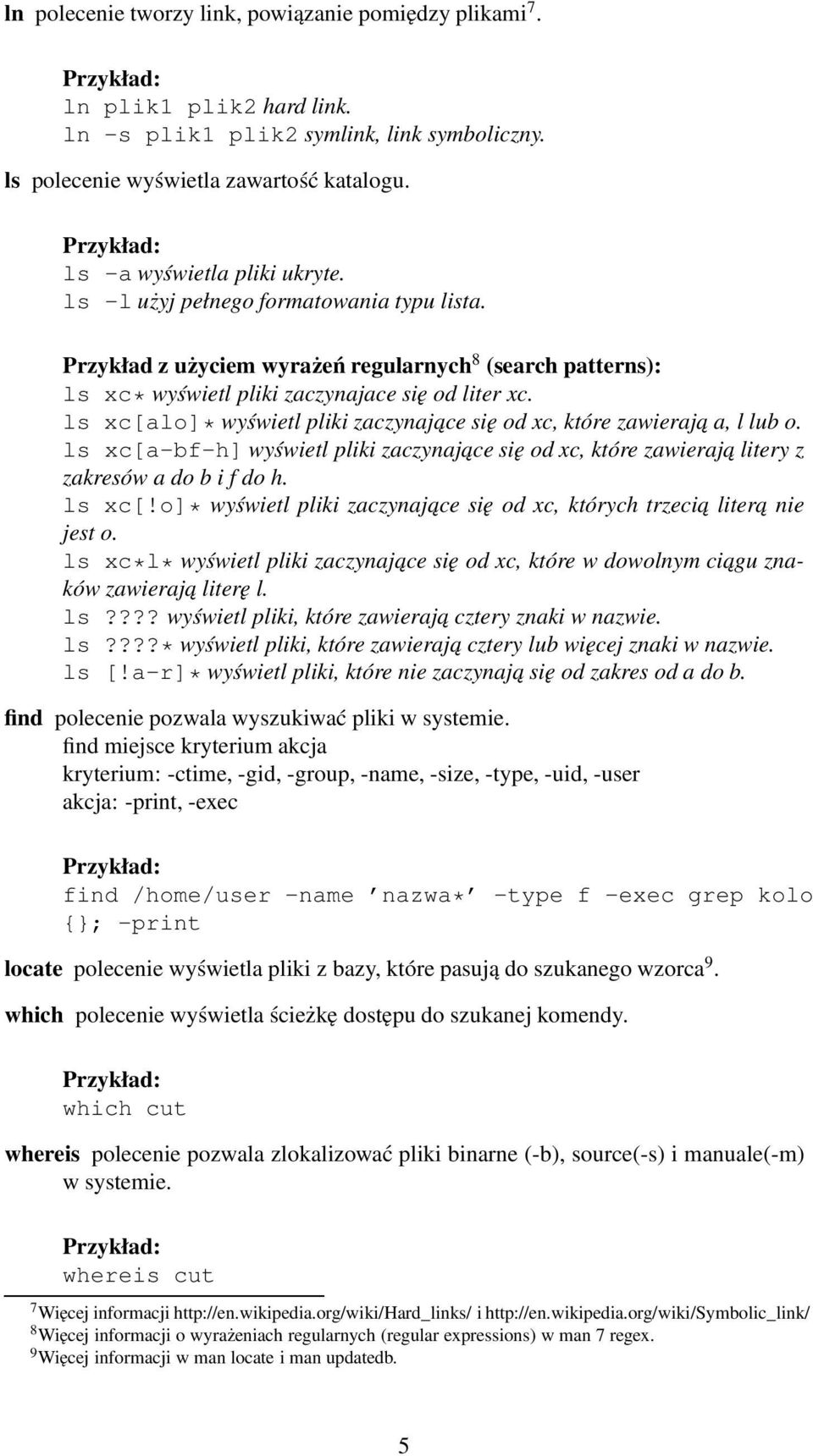 ls xc[alo]* wyświetl pliki zaczynajace się od xc, które zawieraja a, l lub o. ls xc[a-bf-h] wyświetl pliki zaczynające się od xc, które zawieraja litery z zakresów a do b i f do h. ls xc[!o]* wyświetl pliki zaczynające się od xc, których trzecia litera nie jest o.