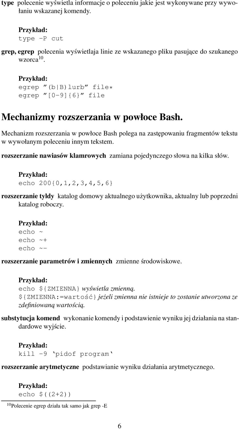 Mechanizm rozszerzania w powłoce Bash polega na zastępowaniu fragmentów tekstu w wywołanym poleceniu innym tekstem. rozszerzanie nawiasów klamrowych zamiana pojedynczego słowa na kilka słów.