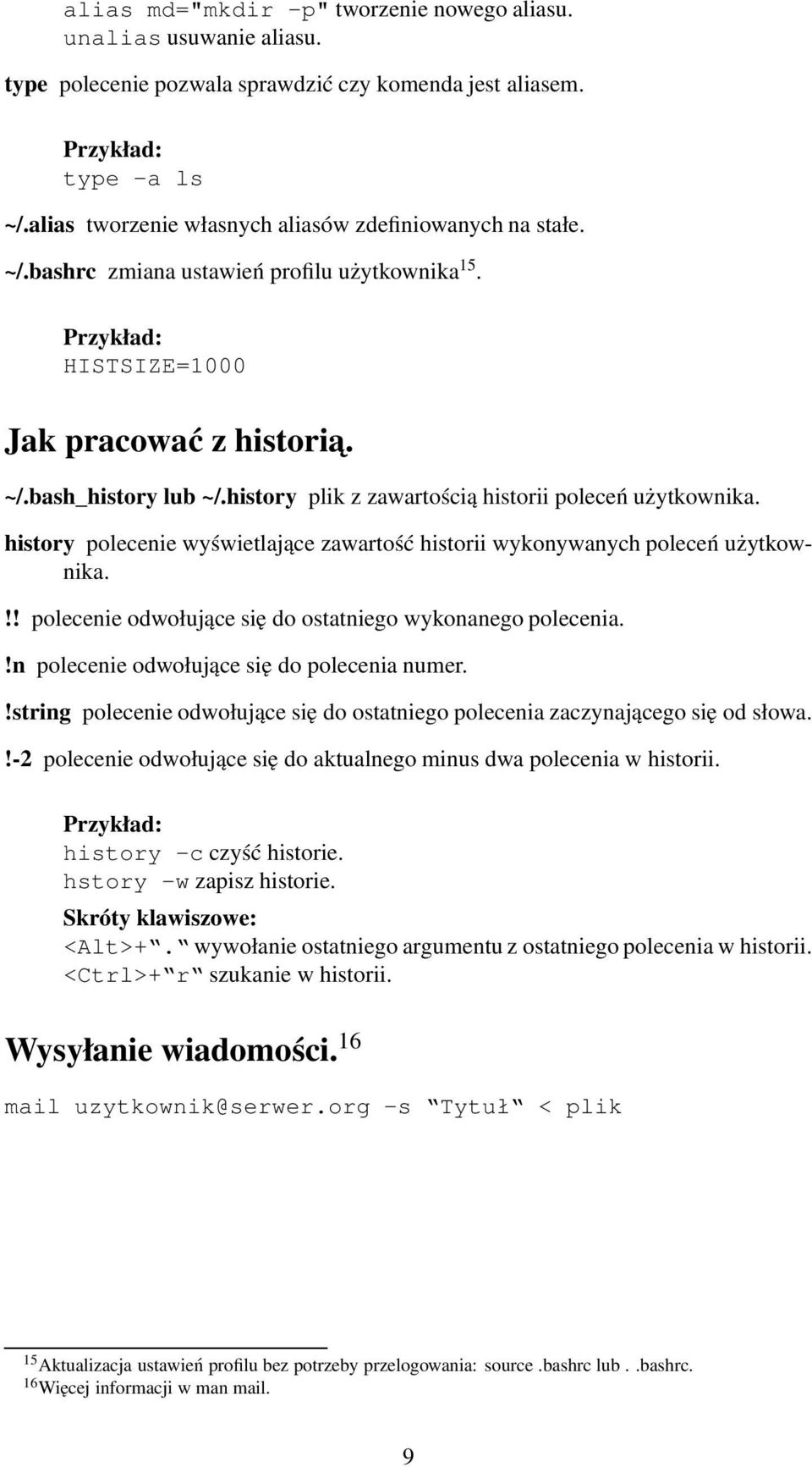 history polecenie wyświetlające zawartość historii wykonywanych poleceń użytkownika.!! polecenie odwołujące się do ostatniego wykonanego polecenia.!n polecenie odwołujące się do polecenia numer.