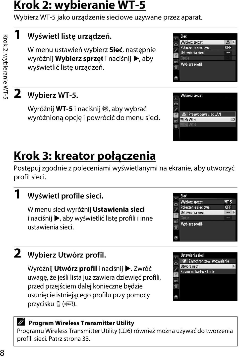 Wyróżnij WT-5 inaciśnij J, aby wybrać wyróżnioną opcję i powrócić do menu sieci. Krok 3: kreator połączenia Postępuj zgodnie z poleceniami wyświetlanymi na ekranie, aby utworzyć profil sieci.