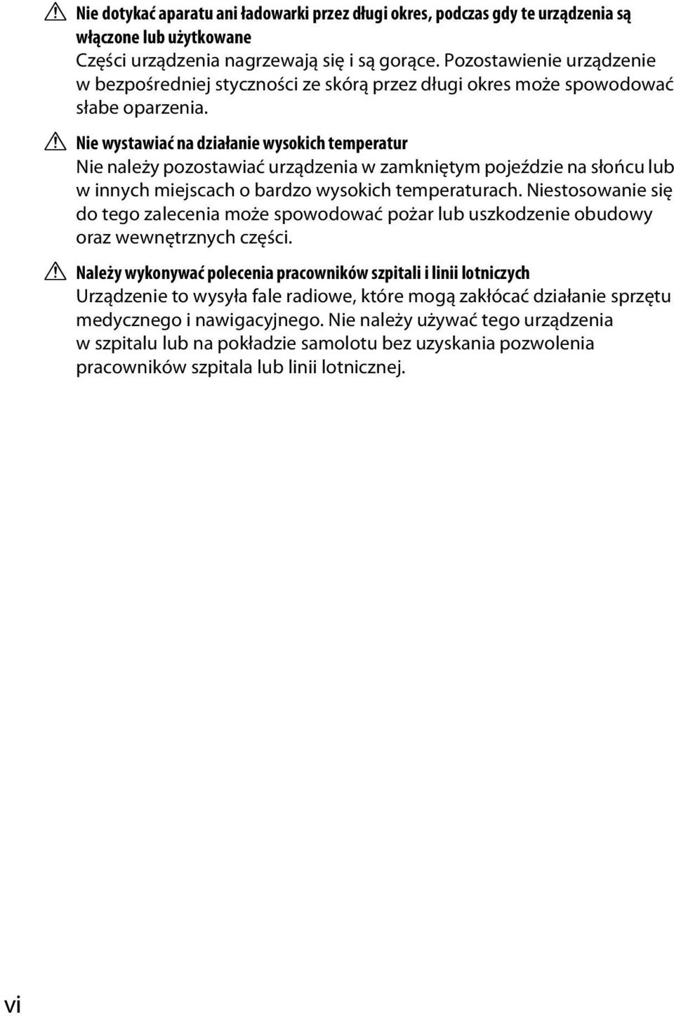 A Nie wystawiać na działanie wysokich temperatur Nie należy pozostawiać urządzenia w zamkniętym pojeździe na słońcu lub w innych miejscach o bardzo wysokich temperaturach.