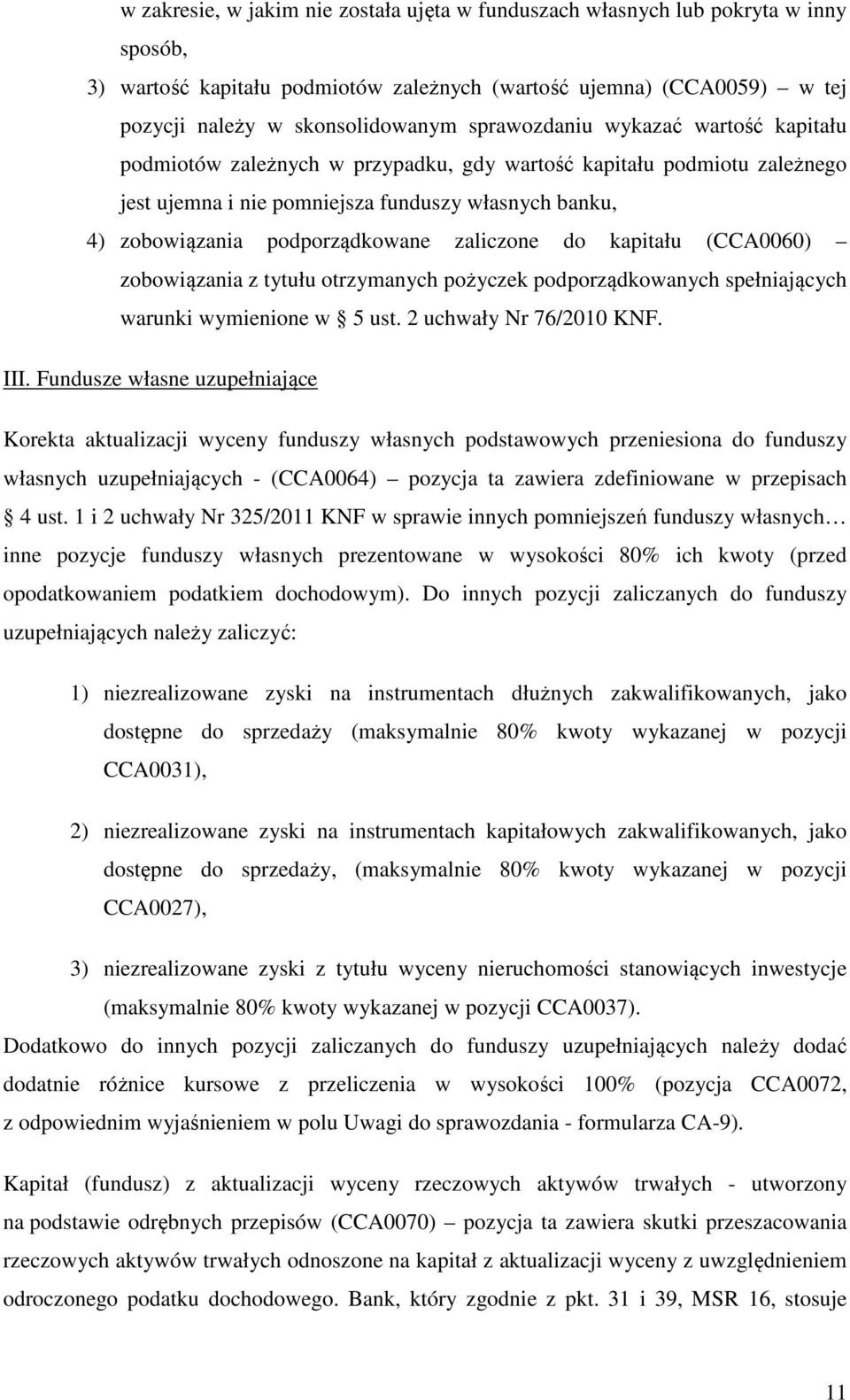 zaliczone do kapitału (CCA0060) zobowiązania z tytułu otrzymanych pożyczek podporządkowanych spełniających warunki wymienione w 5 ust. 2 uchwały Nr 76/2010 KNF. III.