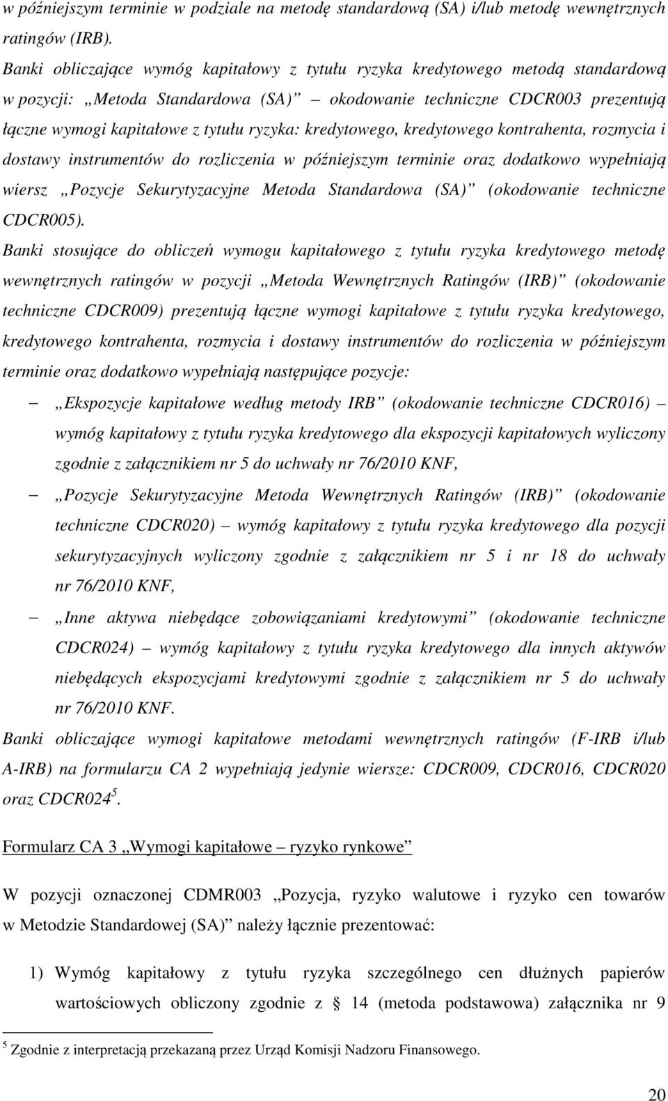 kredytowego, kredytowego kontrahenta, rozmycia i dostawy instrumentów do rozliczenia w późniejszym terminie oraz dodatkowo wypełniają wiersz Pozycje Sekurytyzacyjne Metoda Standardowa (SA)