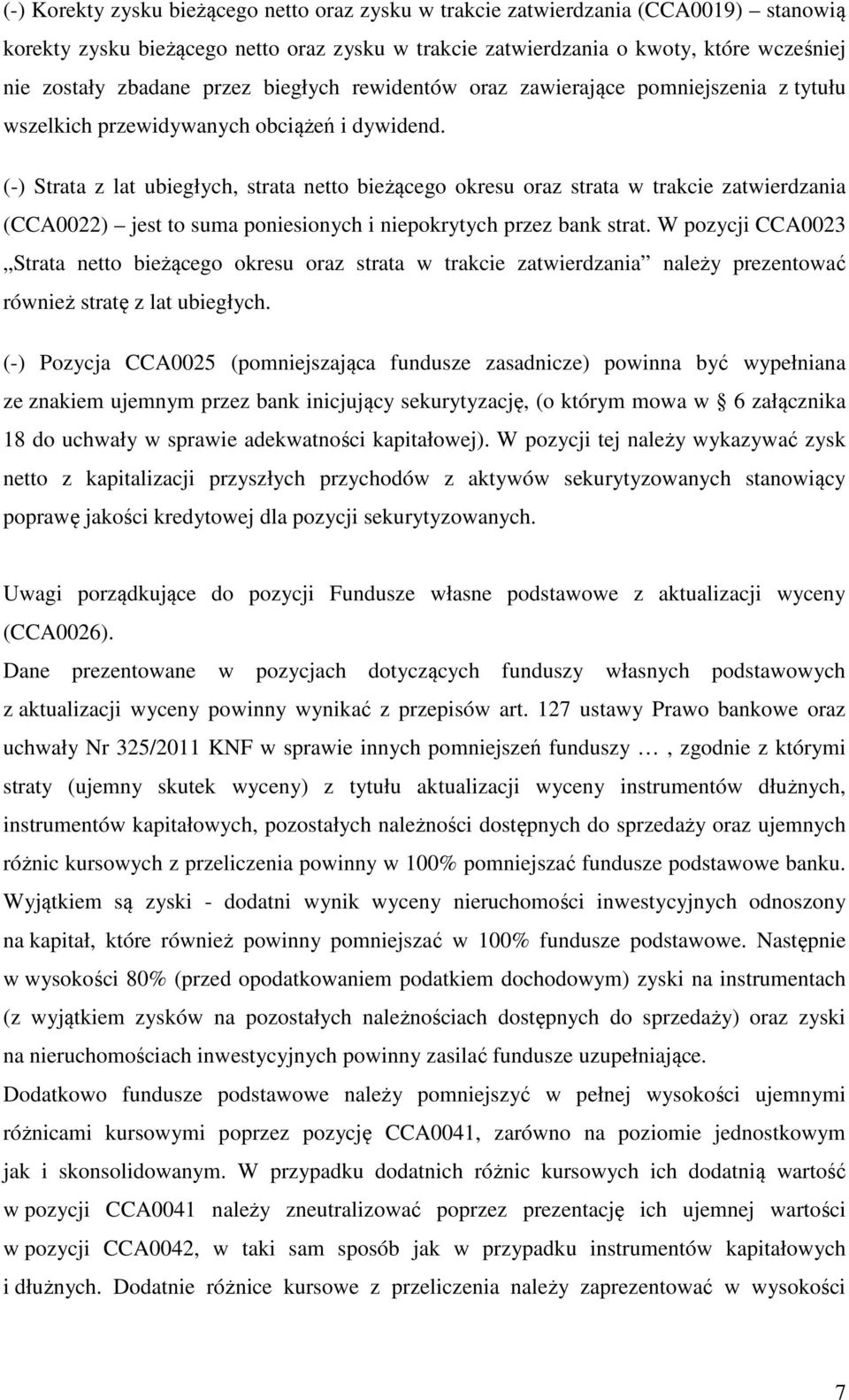 (-) Strata z lat ubiegłych, strata netto bieżącego okresu oraz strata w trakcie zatwierdzania (CCA0022) jest to suma poniesionych i niepokrytych przez bank strat.