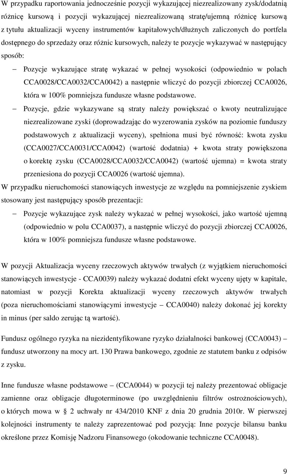 pełnej wysokości (odpowiednio w polach CCA0028/CCA0032/CCA0042) a następnie wliczyć do pozycji zbiorczej CCA0026, która w 100% pomniejsza fundusze własne podstawowe.