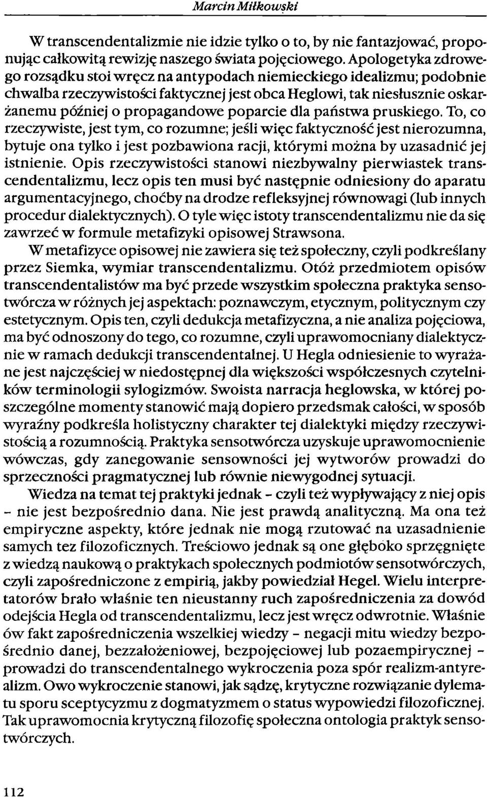 poparcie dla państwa pruskiego. To, co rzeczywiste, jest tym, co rozumne; jeśli więc faktyczność jest nierozumna, bytuje ona tylko i jest pozbawiona racji, którymi można by uzasadnić jej istnienie.