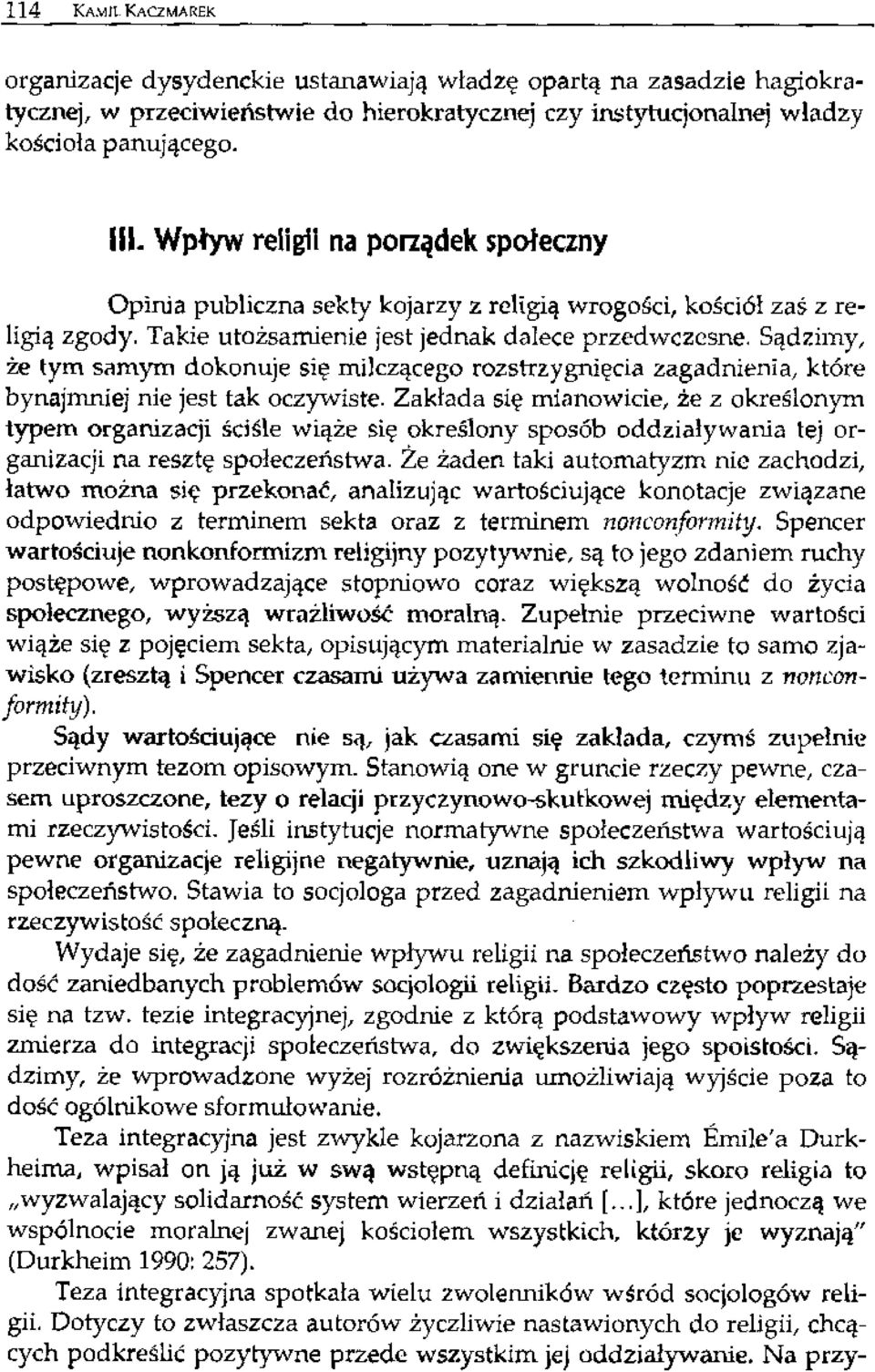 Sądzimy, że tym samym dokonuje się milczącego rozstrzygnięcia zagadnienia, które bynajmniej nie jest tak oczywiste.