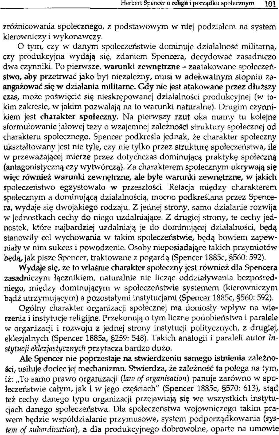 Po pierwsze, warunki zewnętrzne - zaatakowane społeczeństwo, aby przetrwać jako byt niezależny, musi w adekwatnym stopniu zaangażować się w działania militarne.