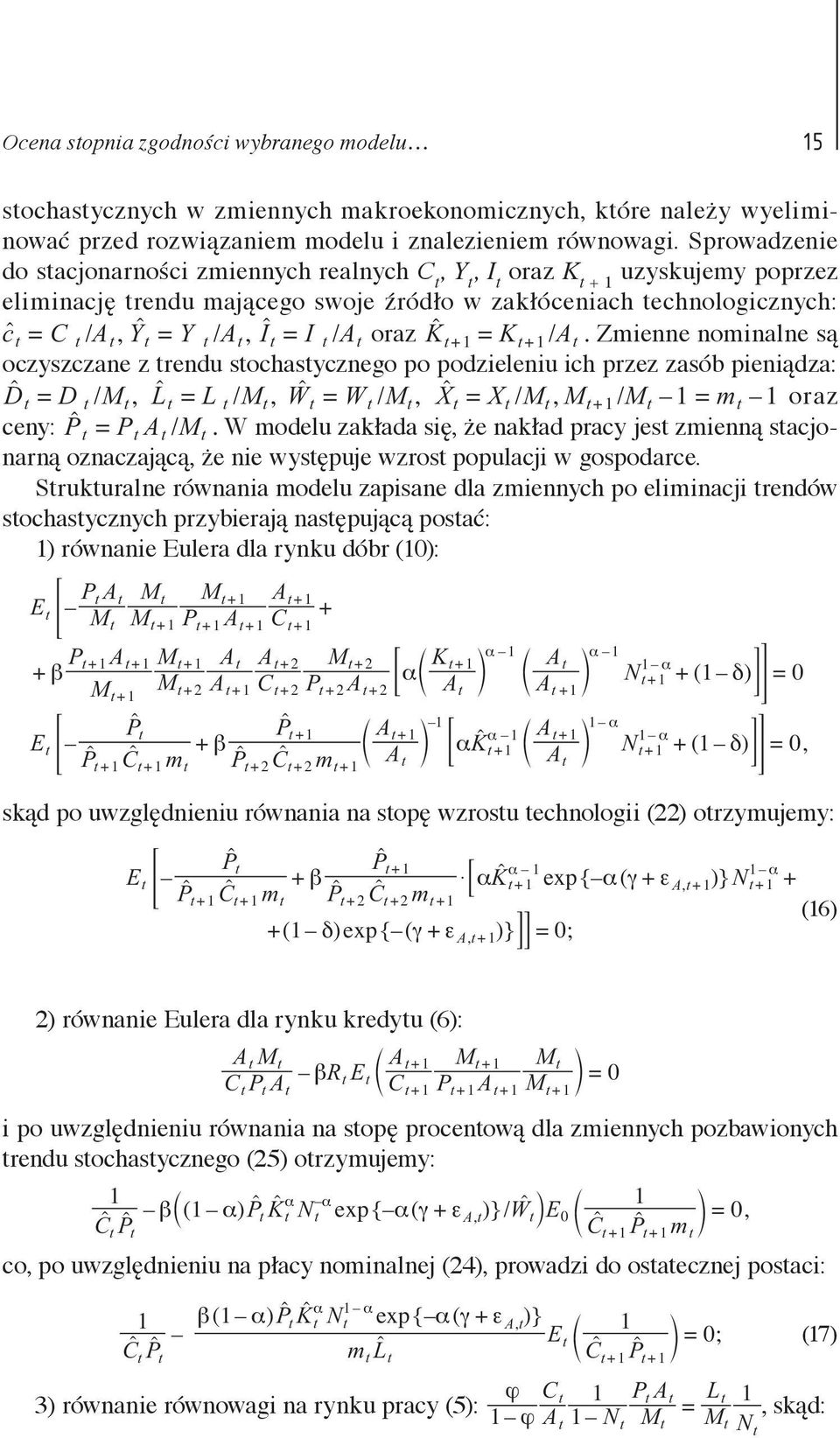 It t = I t/ At oraz K t t 1 = Kt 1/ At Zmienne nominalne są oczyszczane z trendu stochastycznego po podzieleniu ich przez zasób pieniądza: Dt = D / M, L t = L / M, Wt = W / M, X t = X / M, M / M 1 =