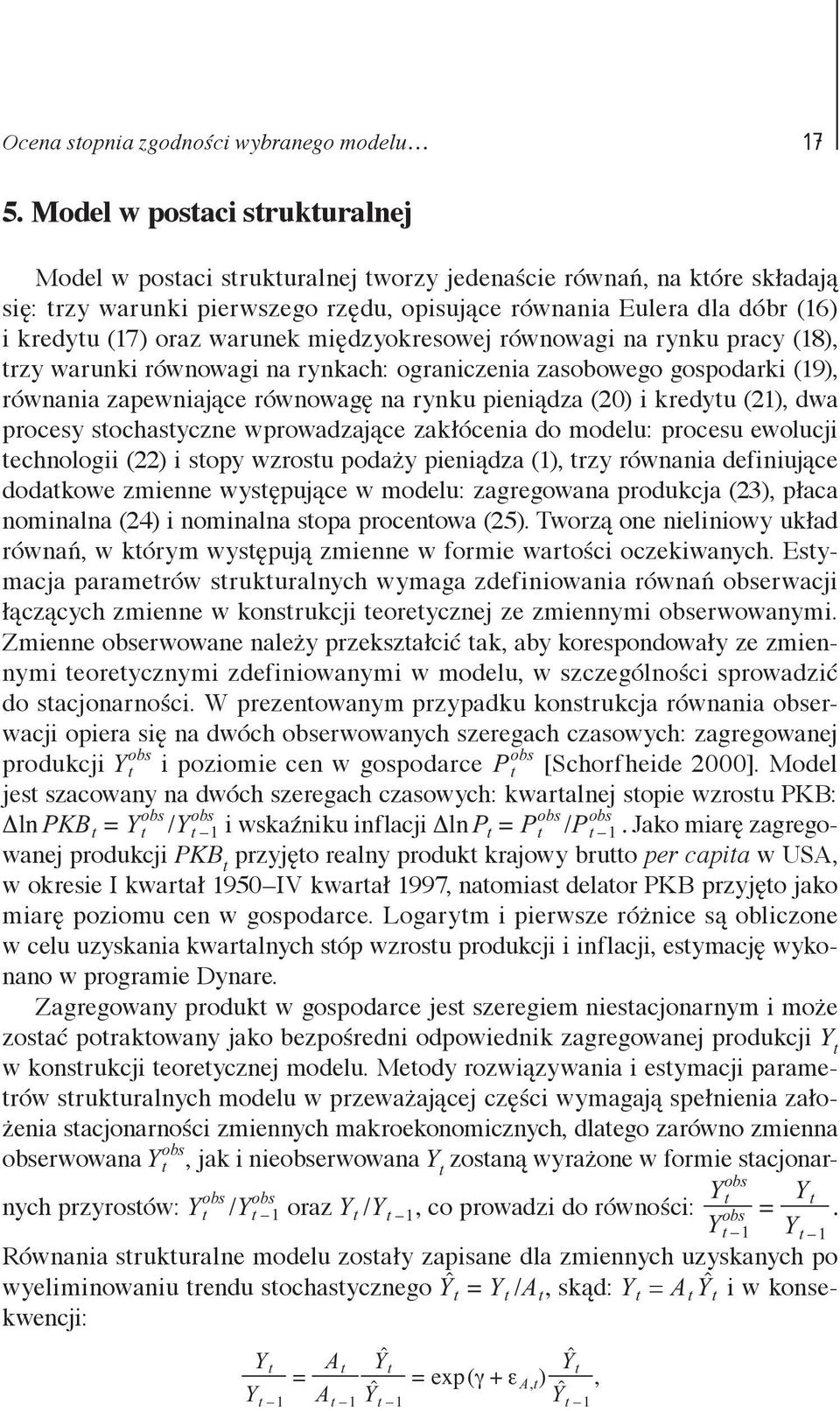 zapewniające równowagę na rynku pieniądza (20) i kredytu (21), dwa procesy stochastyczne wprowadzające zakłócenia do modelu: procesu ewolucji technologii (22) i stopy wzrostu podaży pieniądza (1),